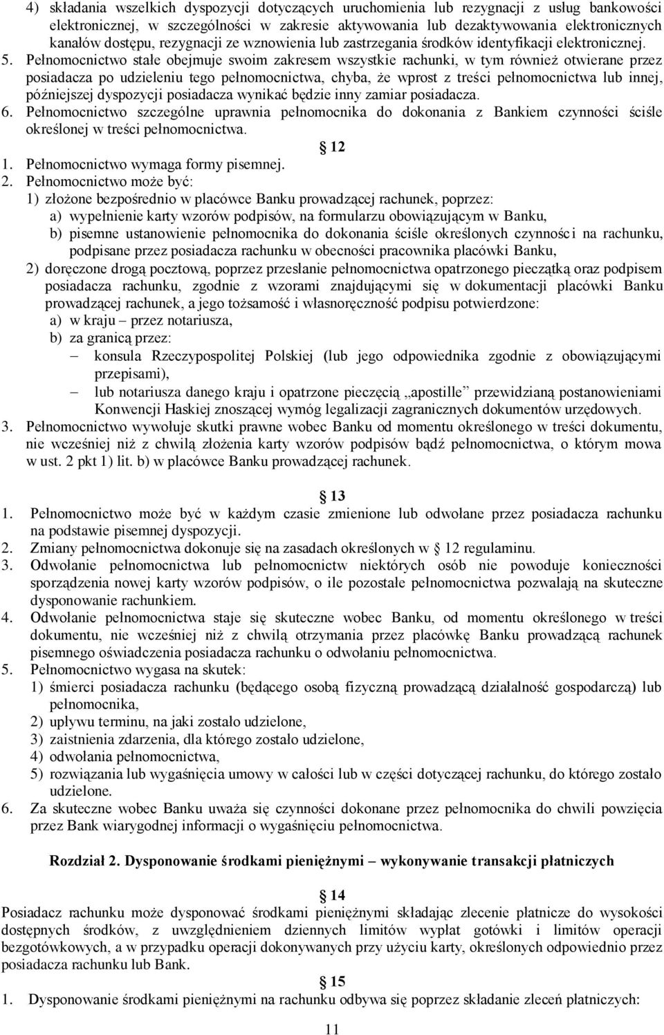 Pełnomocnictwo stałe obejmuje swoim zakresem wszystkie rachunki, w tym również otwierane przez posiadacza po udzieleniu tego pełnomocnictwa, chyba, że wprost z treści pełnomocnictwa lub innej,