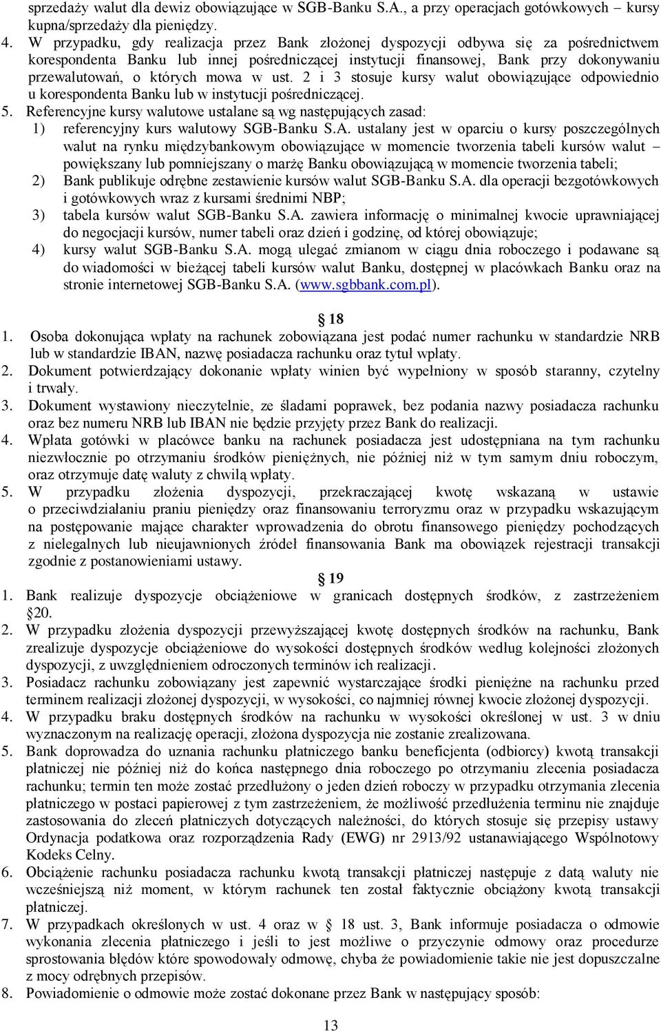 których mowa w ust. 2 i 3 stosuje kursy walut obowiązujące odpowiednio u korespondenta Banku lub w instytucji pośredniczącej. 5.