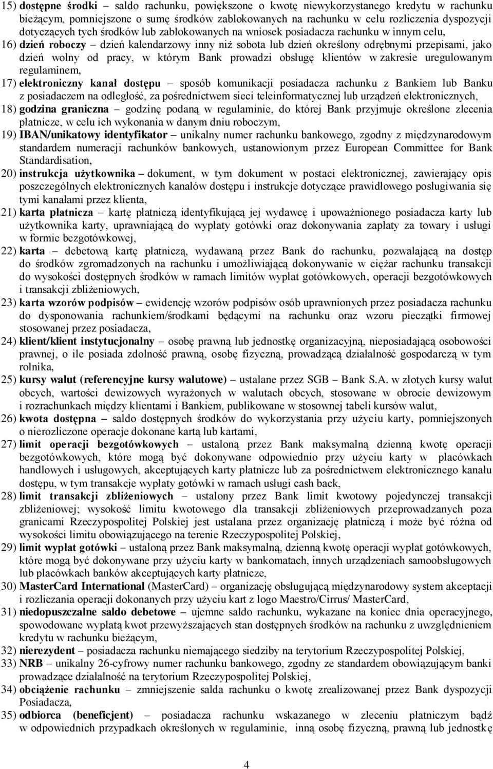 którym Bank prowadzi obsługę klientów w zakresie uregulowanym regulaminem, 17) elektroniczny kanał dostępu sposób komunikacji posiadacza rachunku z Bankiem lub Banku z posiadaczem na odległość, za