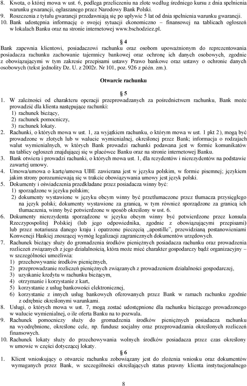 Bank udostępnia informację o swojej sytuacji ekonomiczno finansowej na tablicach ogłoszeń w lokalach Banku oraz na stronie internetowej www.bschodziez.pl.