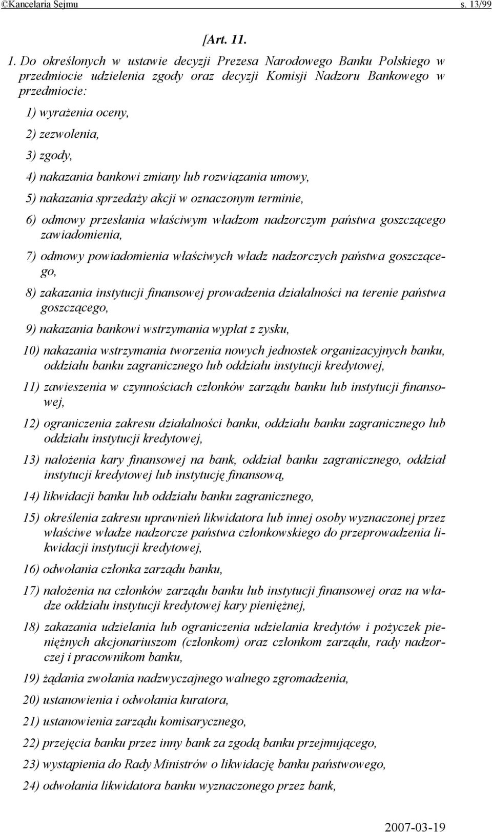 . 1. Do określonych w ustawie decyzji Prezesa Narodowego Banku Polskiego w przedmiocie udzielenia zgody oraz decyzji Komisji Nadzoru Bankowego w przedmiocie: 1) wyrażenia oceny, 2) zezwolenia, 3)