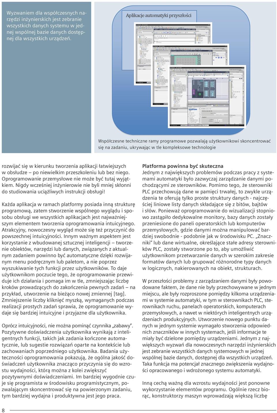 kierunku tworzenia aplikacji łatwiejszych w obsłudze po niewielkim przeszkoleniu lub bez niego. Oprogramowanie przemysłowe nie może być tutaj wyjątkiem.