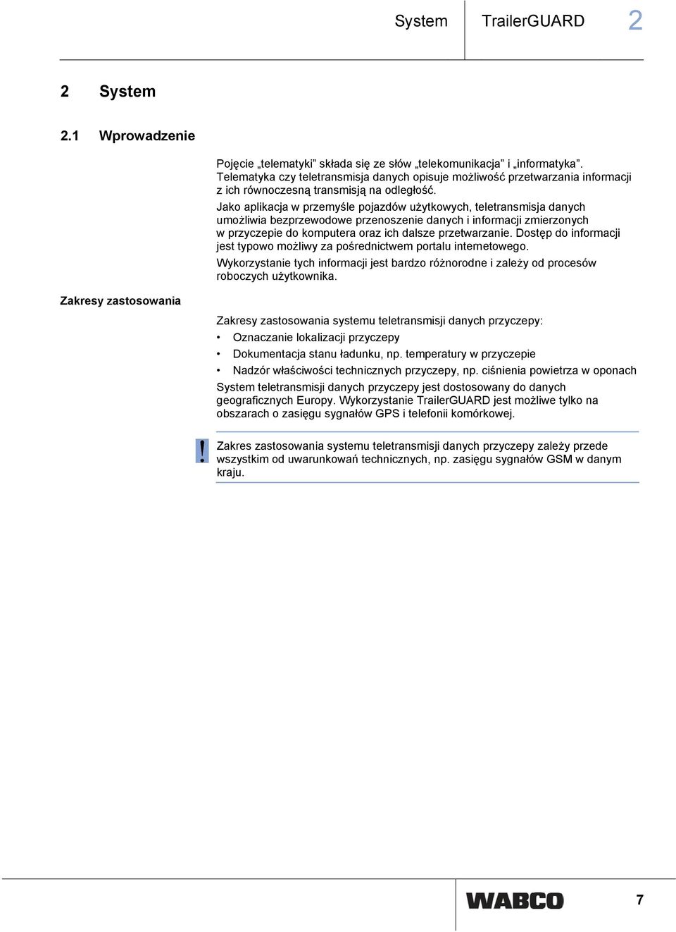 Jako aplikacja w przemyśle pojazdów użytkowych, teletransmisja danych umożliwia bezprzewodowe przenoszenie danych i informacji zmierzonych w przyczepie do komputera oraz ich dalsze przetwarzanie.