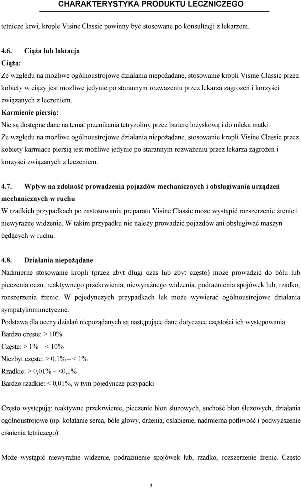 lekarza zagrożeń i korzyści związanych z leczeniem. Karmienie piersią: Nie są dostępne dane na temat przenikania tetryzoliny przez barierę łożyskową i do mleka matki.