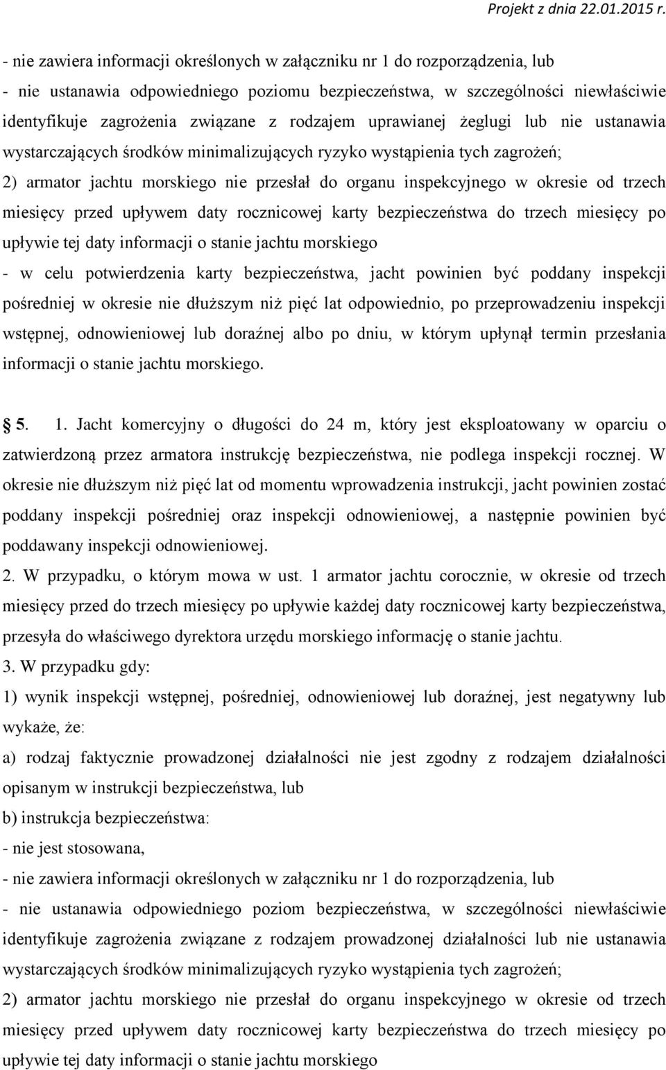 rodzajem uprawianej żeglugi lub nie ustanawia wystarczających środków minimalizujących ryzyko wystąpienia tych zagrożeń; 2) armator jachtu morskiego nie przesłał do organu inspekcyjnego w okresie od