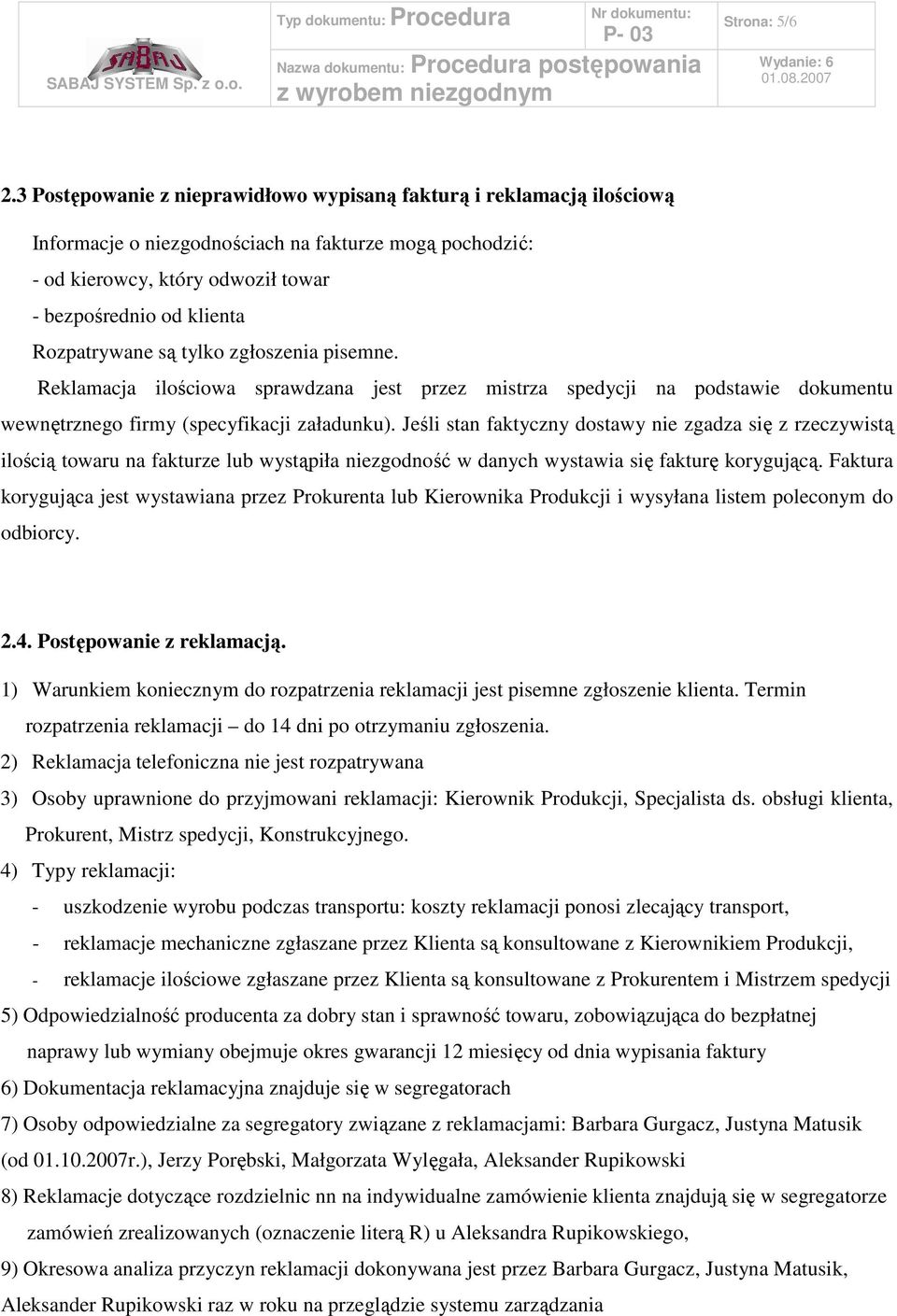 Rozpatrywane są tylko zgłoszenia pisemne. Reklamacja ilościowa sprawdzana jest przez mistrza spedycji na podstawie dokumentu wewnętrznego firmy (specyfikacji załadunku).