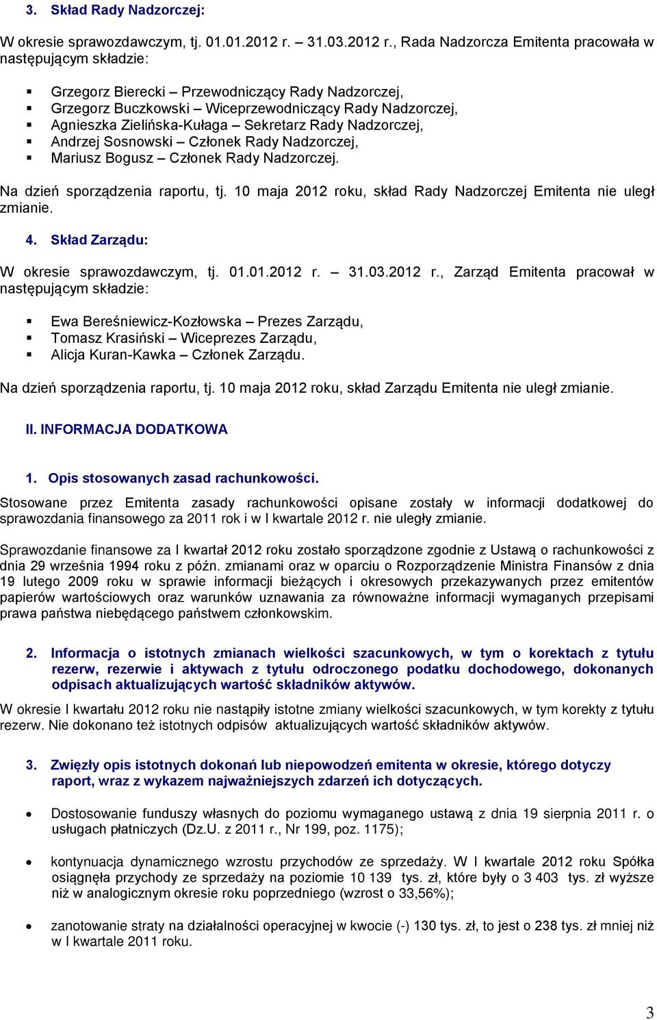 , Rada Nadzorcza Emitenta pracowała w następującym składzie: Grzegorz Bierecki Przewodniczący Rady Nadzorczej, Grzegorz Buczkowski Wiceprzewodniczący Rady Nadzorczej, Agnieszka Zielińska-Kułaga