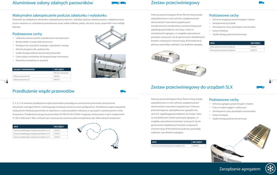 Całkowita ochrona przed uszkodzeniami zewnętrznymi Bardzo lekkie i trwałe białe aluminium Dostępne do wszystkich rodzajów ciężarówek i naczep Montaż przyjazny dla użytkownika Szybki dostęp podczas