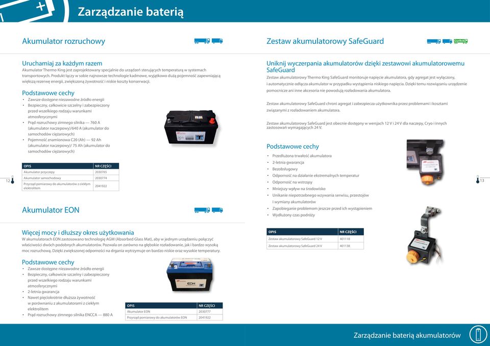 Zawsze dostępne niezawodne źródło energii Bezpieczny, całkowicie szczelny i zabezpieczony przed wszelkiego rodzaju warunkami atmosferycznymi Prąd rozruchowy zimnego silnika 760 A (akumulator