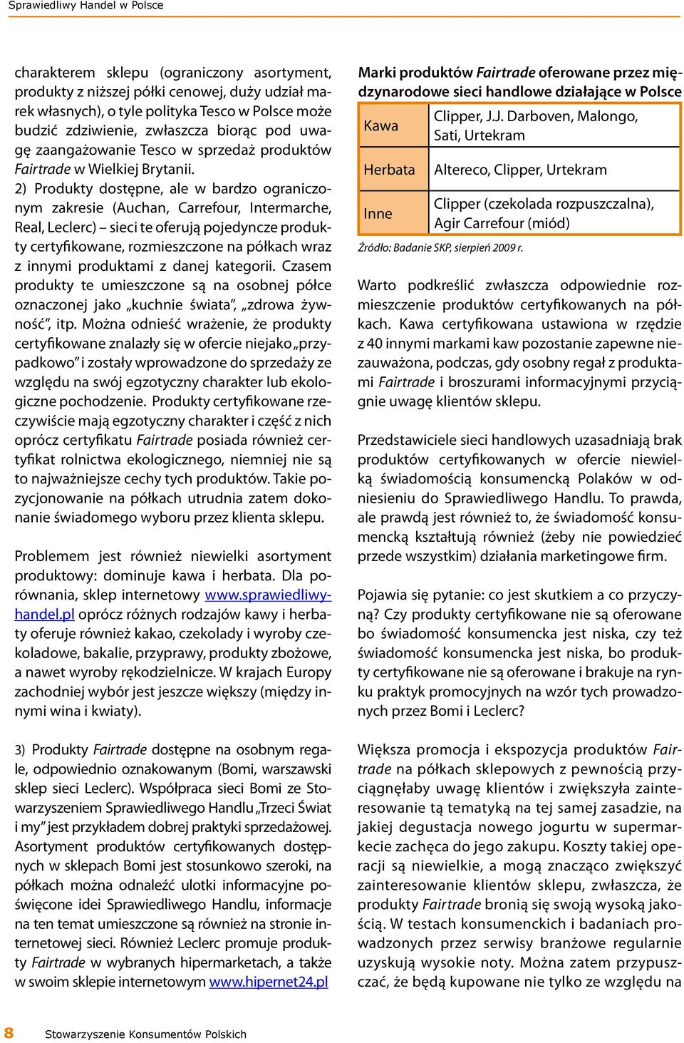 2) Produkty dostępne, ale w bardzo ograniczonym zakresie (Auchan, Carrefour, Intermarche, Real, Leclerc) sieci te oferują pojedyncze produkty certyfikowane, rozmieszczone na półkach wraz z innymi