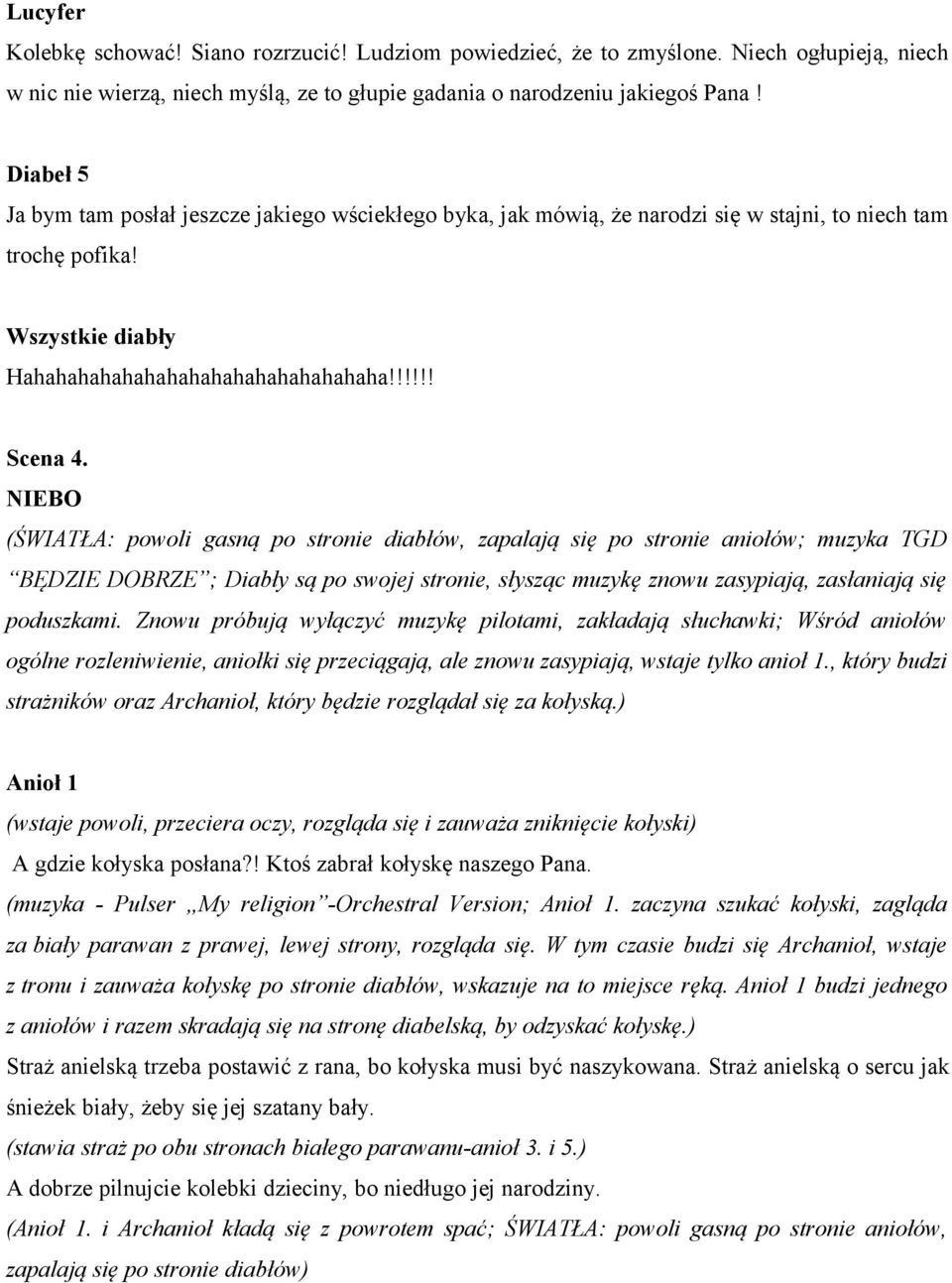 NIEBO (ŚWIATŁA: powoli gasną po stronie diabłów, zapalają się po stronie aniołów; muzyka TGD BĘDZIE DOBRZE ; Diabły są po swojej stronie, słysząc muzykę znowu zasypiają, zasłaniają się poduszkami.