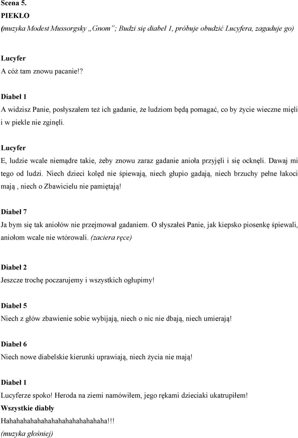 E, ludzie wcale niemądre takie, żeby znowu zaraz gadanie anioła przyjęli i się ocknęli. Dawaj mi tego od ludzi.