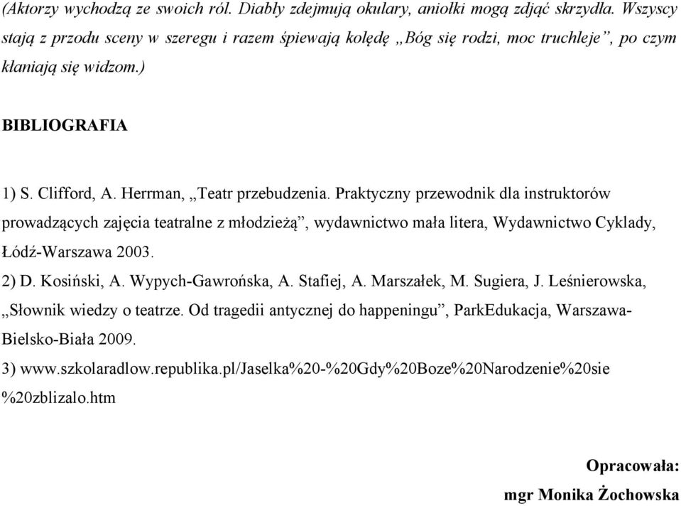 Praktyczny przewodnik dla instruktorów prowadzących zajęcia teatralne z młodzieżą, wydawnictwo mała litera, Wydawnictwo Cyklady, Łódź-Warszawa 2003. 2) D. Kosiński, A.