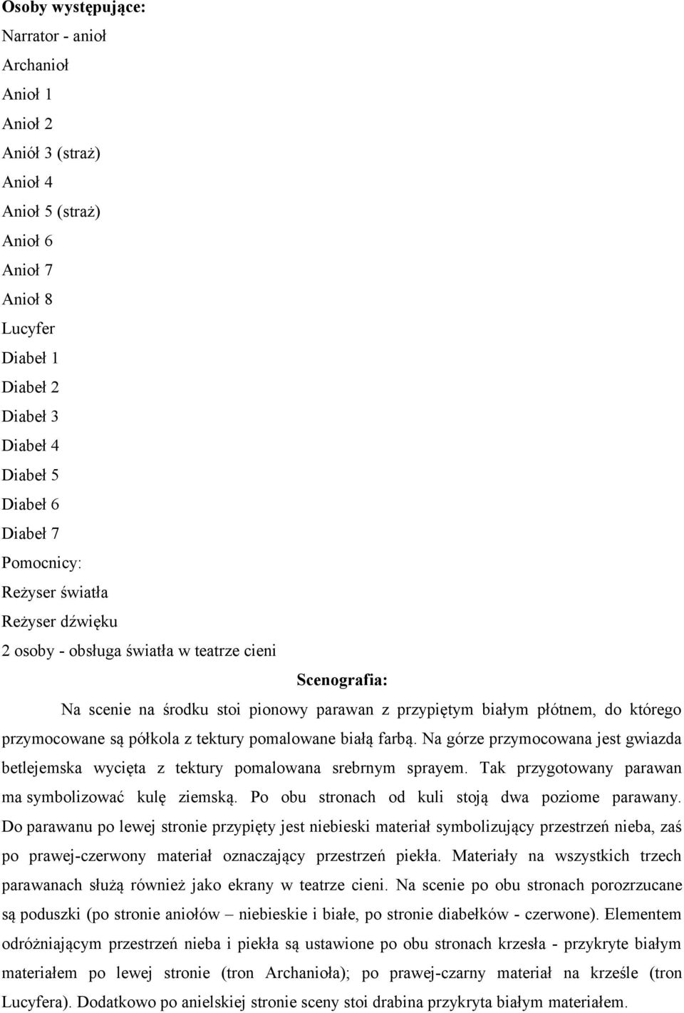 tektury pomalowane białą farbą. Na górze przymocowana jest gwiazda betlejemska wycięta z tektury pomalowana srebrnym sprayem. Tak przygotowany parawan ma symbolizować kulę ziemską.