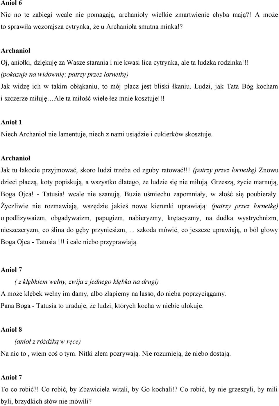 !! (pokazuje na widownię; patrzy przez lornetkę) Jak widzę ich w takim obłąkaniu, to mój płacz jest bliski łkaniu. Ludzi, jak Tata Bóg kocham i szczerze miłuję Ale ta miłość wiele łez mnie kosztuje!