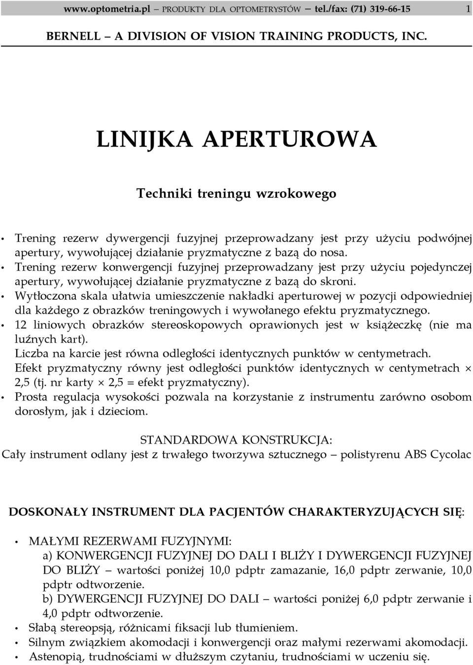 Trening rezerw konwergencji fuzyjnej przeprowadzany jest przy użyciu pojedynczej apertury, wywołującej działanie pryzmatyczne z bazą do skroni.