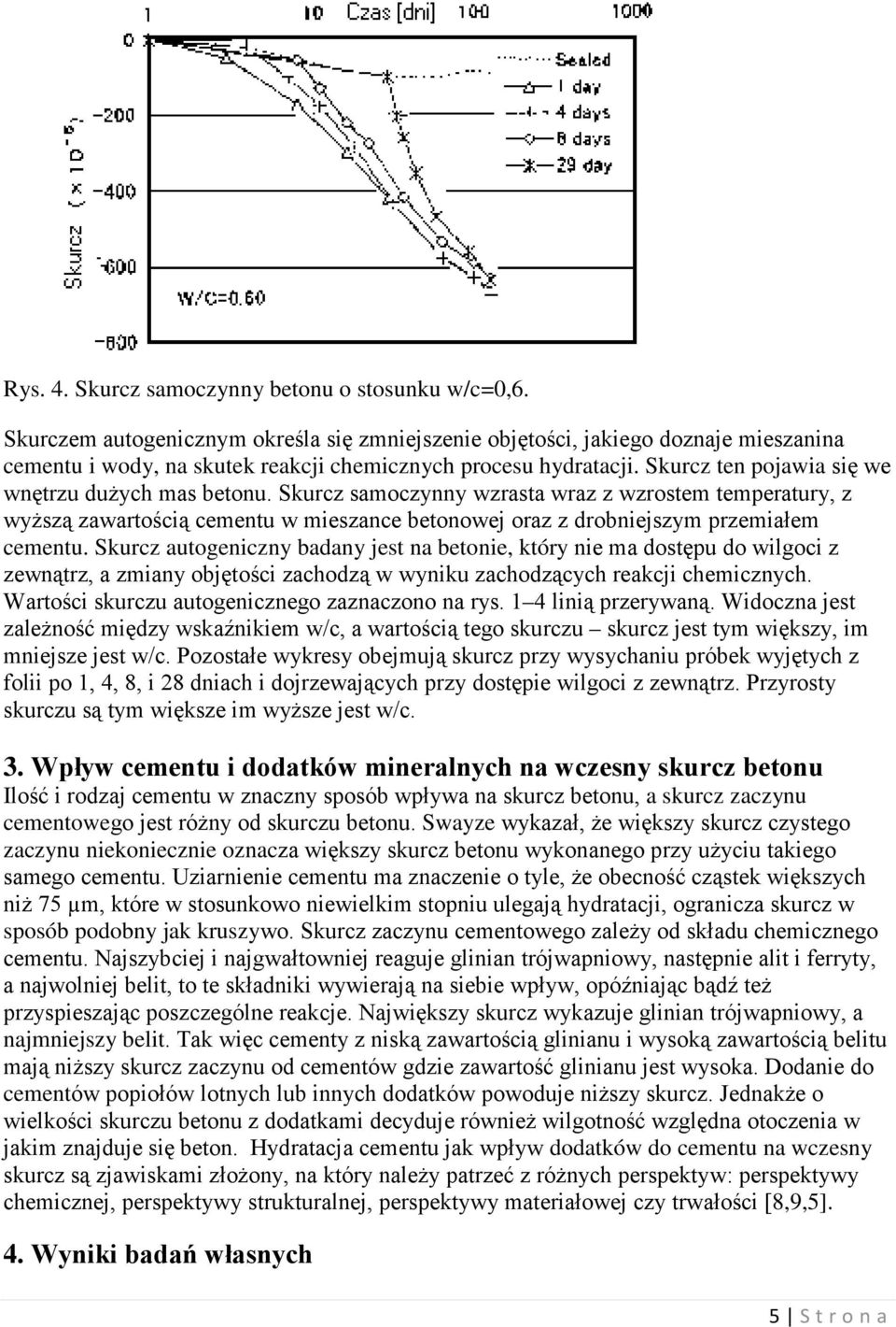 Skurcz ten pojawia się we wnętrzu dużych mas betonu. Skurcz samoczynny wzrasta wraz z wzrostem temperatury, z wyższą zawartością cementu w mieszance betonowej oraz z drobniejszym przemiałem cementu.