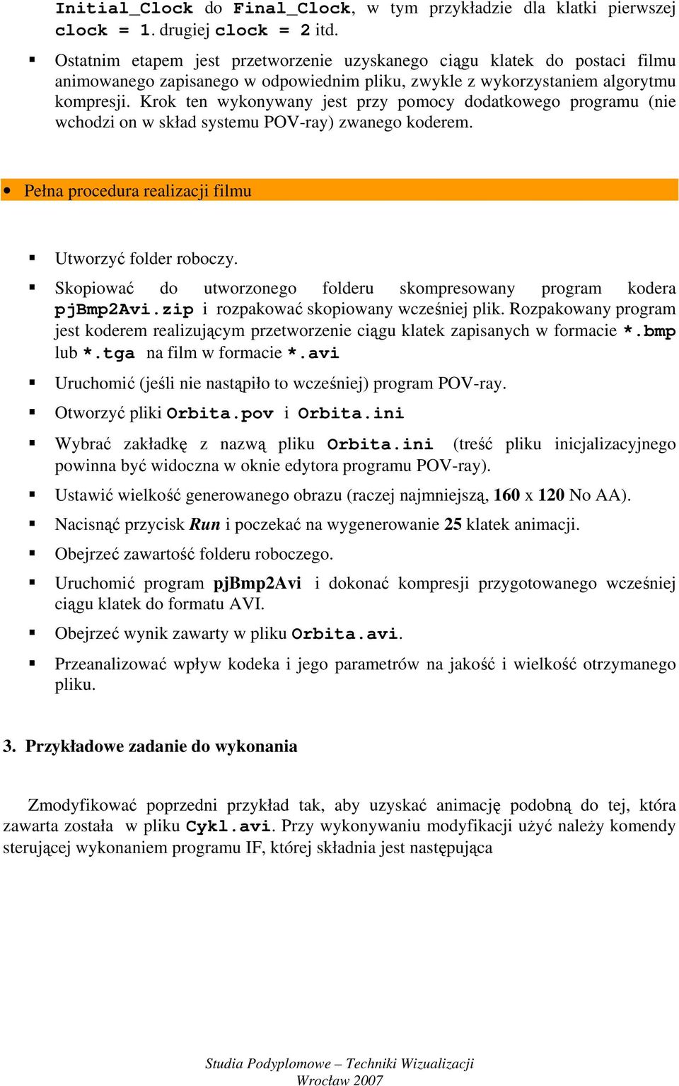 Krok ten wykonywany jest przy pomocy dodatkowego programu (nie wchodzi on w skład systemu POV-ray) zwanego koderem. Pełna procedura realizacji filmu Utworzyć folder roboczy.