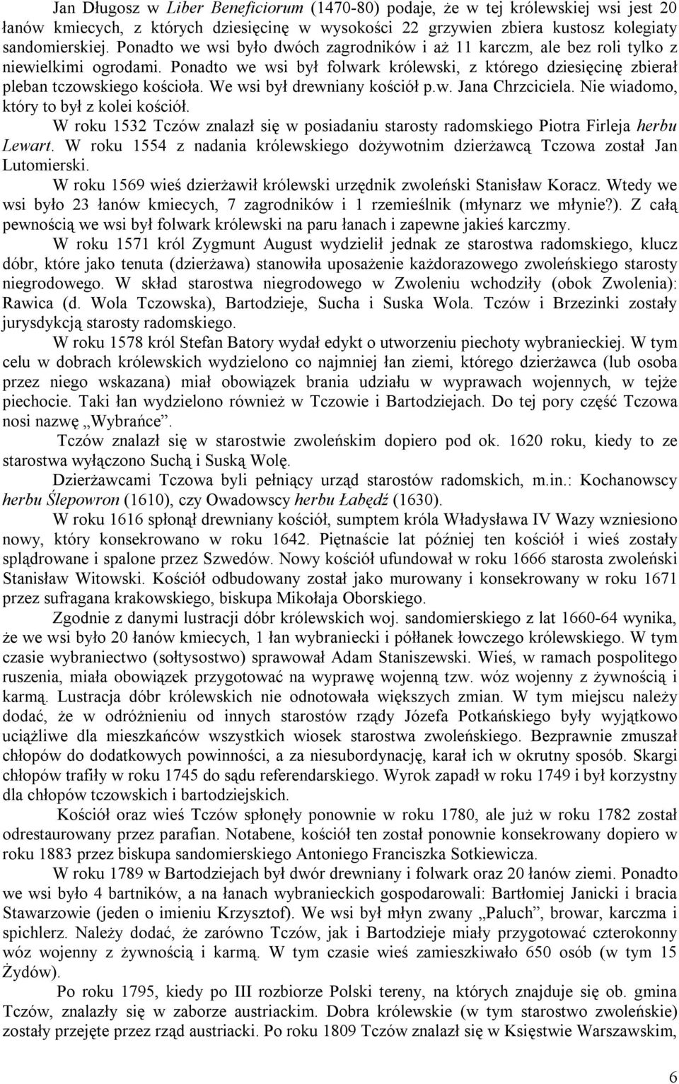 We wsi był drewniany kościół p.w. Jana Chrzciciela. Nie wiadomo, który to był z kolei kościół. W roku 1532 Tczów znalazł się w posiadaniu starosty radomskiego Piotra Firleja herbu Lewart.