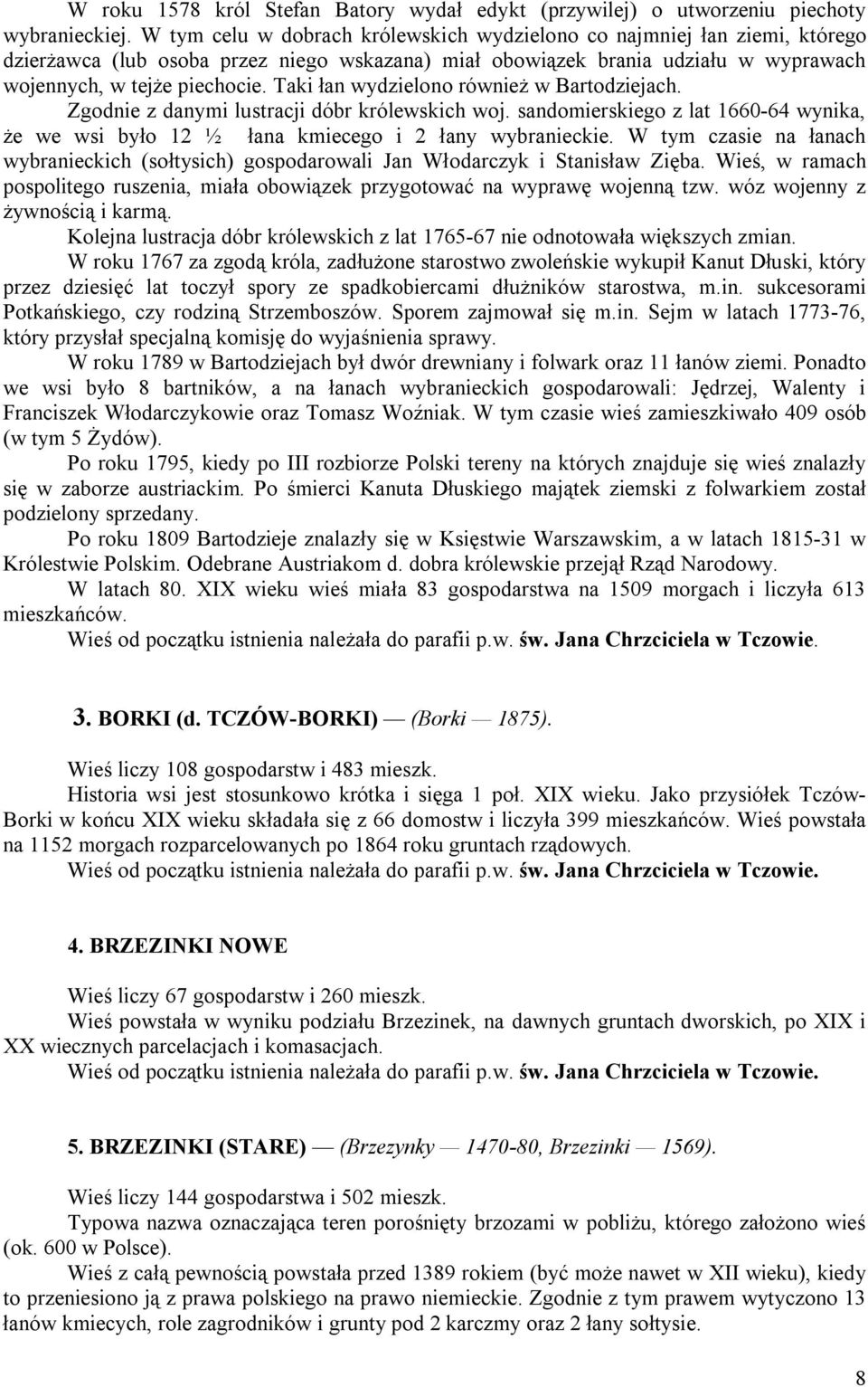 Taki łan wydzielono również w Bartodziejach. Zgodnie z danymi lustracji dóbr królewskich woj. sandomierskiego z lat 1660-64 wynika, że we wsi było 12 ½ łana kmiecego i 2 łany wybranieckie.