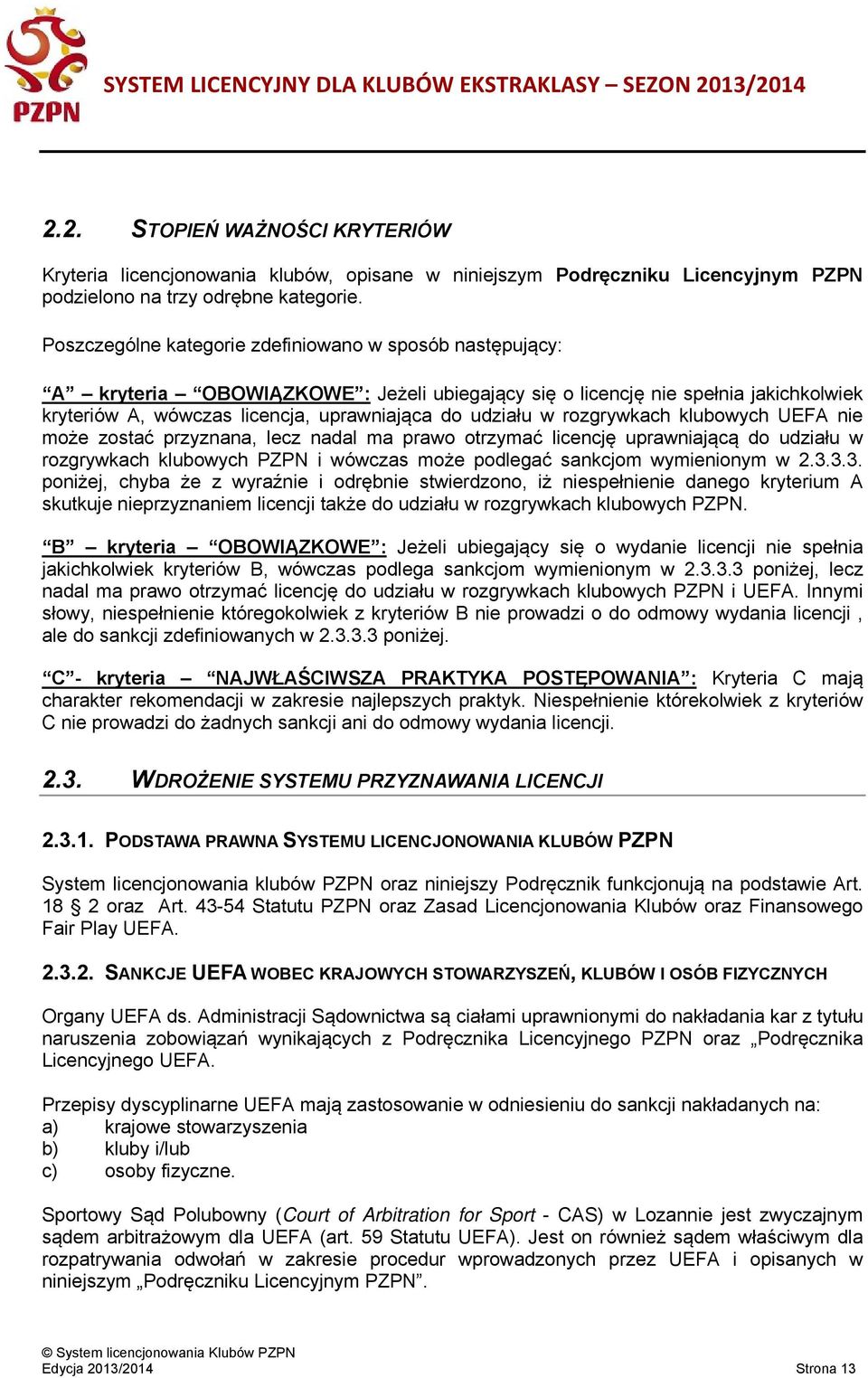 rozgrywkach klubowych UEFA nie może zostać przyznana, lecz nadal ma prawo otrzymać licencję uprawniającą do udziału w rozgrywkach klubowych PZPN i wówczas może podlegać sankcjom wymienionym w 2.3.