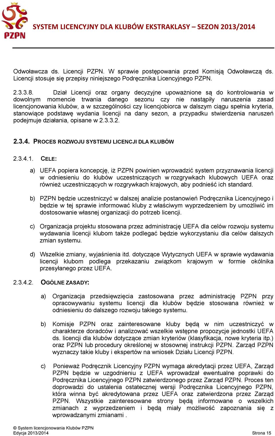 licencjobiorca w dalszym ciągu spełnia kryteria, stanowiące podstawę wydania licencji na dany sezon, a przypadku stwierdzenia naruszeń podejmuje działania, opisane w 2.3.3.2. 2.3.4.