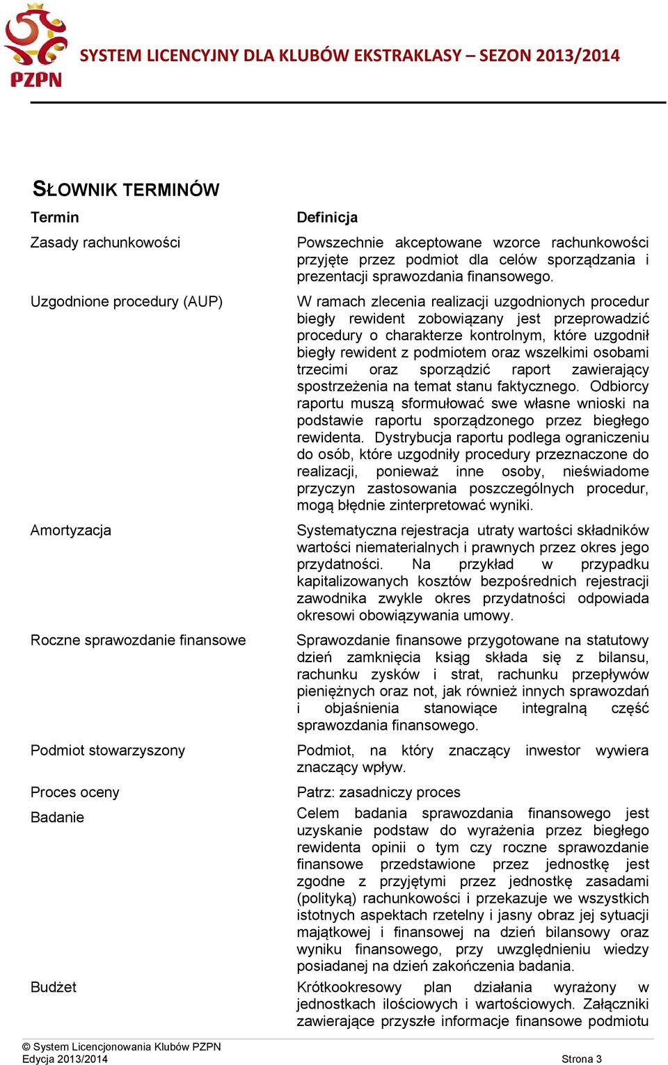 W ramach zlecenia realizacji uzgodnionych procedur biegły rewident zobowiązany jest przeprowadzić procedury o charakterze kontrolnym, które uzgodnił biegły rewident z podmiotem oraz wszelkimi osobami