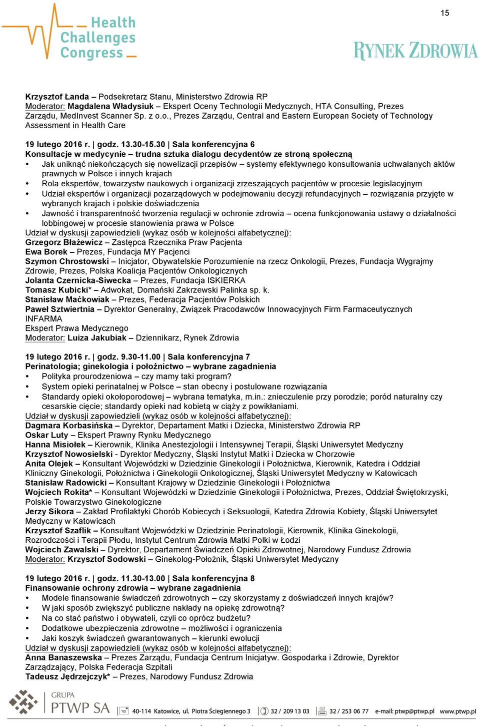 30 Sala konferencyjna 6 Konsultacje w medycynie trudna sztuka dialogu decydentów ze stroną społeczną Jak uniknąć niekończących się nowelizacji przepisów systemy efektywnego konsultowania uchwalanych