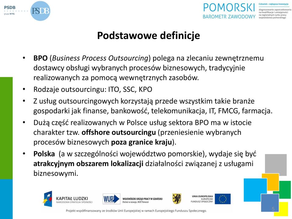 Rodzaje outsourcingu: ITO, SSC, KPO Z usług outsourcingowych korzystają przede wszystkim takie branże gospodarki jak finanse, bankowość, telekomunikacja, IT, FMCG,