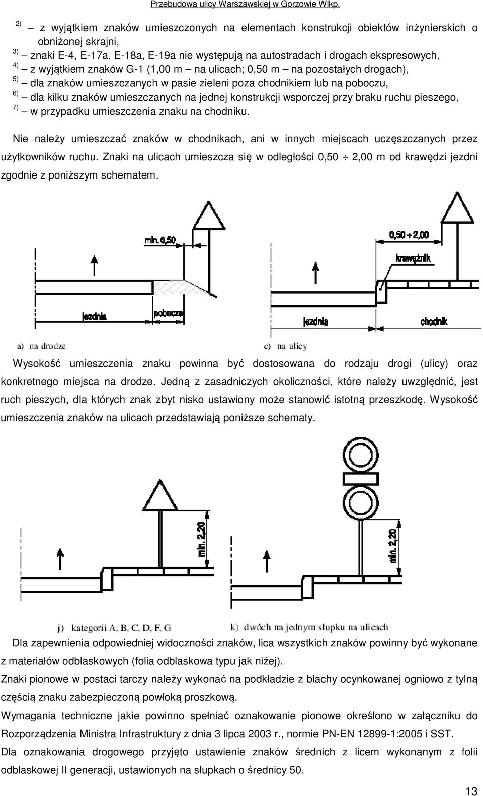 wyjątkiem znaków G-1 (1,00 m na ulicach; 0,50 m na pozostałych drogach), 5) dla znaków umieszczanych w pasie zieleni poza chodnikiem lub na poboczu, 6) dla kilku znaków umieszczanych na jednej