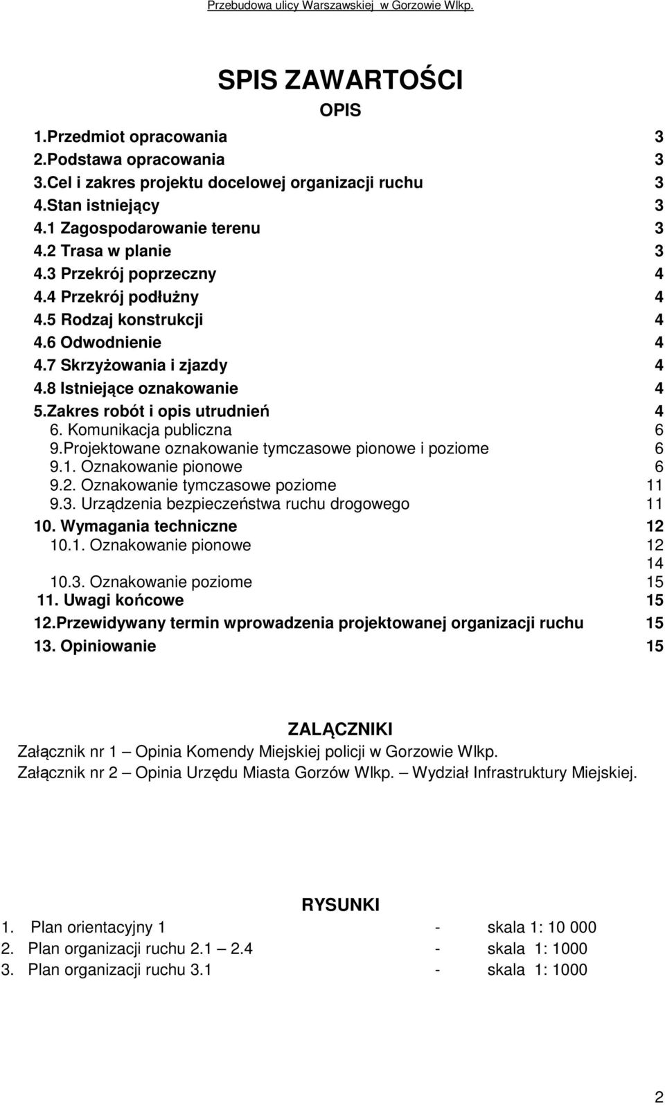 Komunikacja publiczna 6 9.Projektowane oznakowanie tymczasowe pionowe i poziome 6 9.1. Oznakowanie pionowe 6 9.2. Oznakowanie tymczasowe poziome 11 9.3.