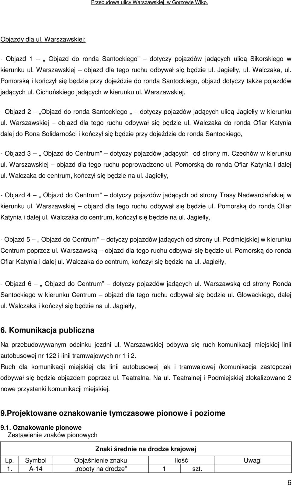 Warszawskiej, - Objazd 2 Objazd do ronda Santockiego dotyczy pojazdów jadących ulicą Jagiełły w kierunku ul. Warszawskiej objazd dla tego ruchu odbywał się będzie ul.