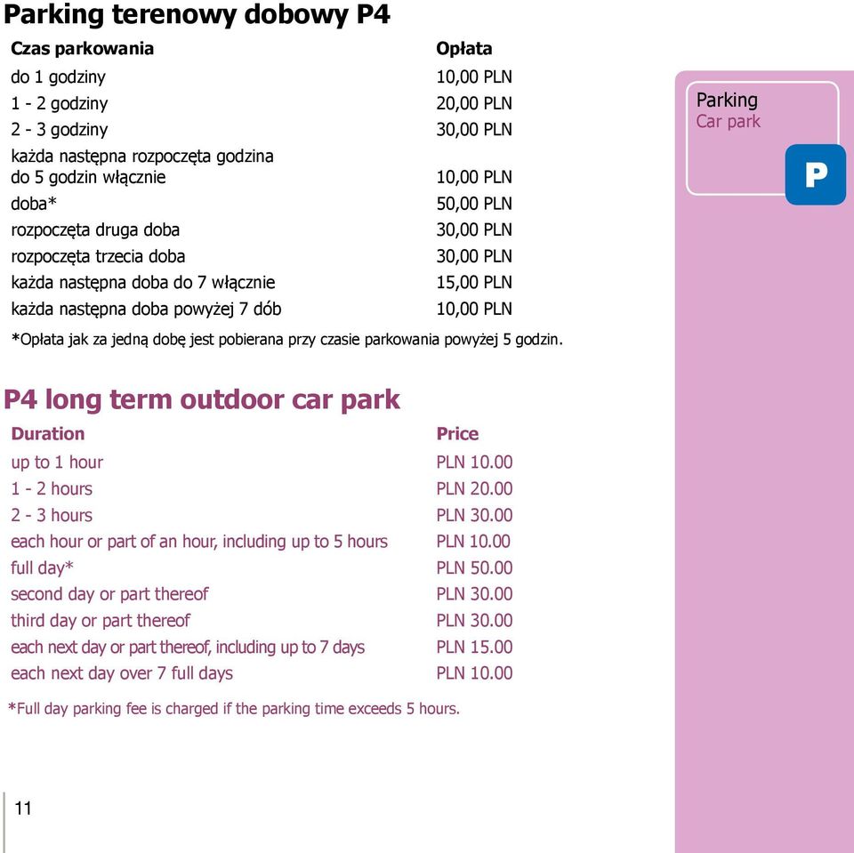 czasie parkowania powyżej 5 godzin. Parking Car park P P4 long term outdoor car park Duration Price up to 1 hour PLN 10.00 1-2 hours PLN 20.00 2-3 hours PLN 30.