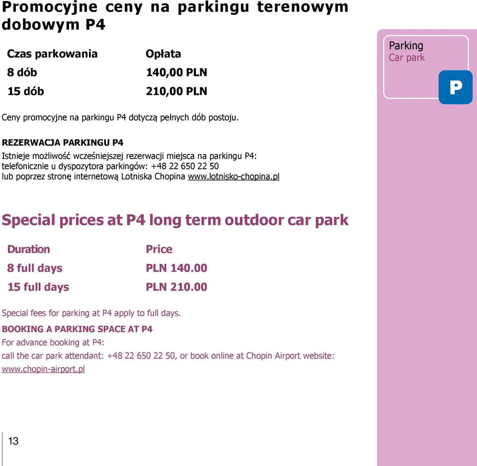 REZERWACJA PARKINGU P4 Istnieje możliwość wcześniejszej rezerwacji miejsca na parkingu P4: telefonicznie u dyspozytora parkingów: +48 22 650 22 50 lub poprzez stronę internetową