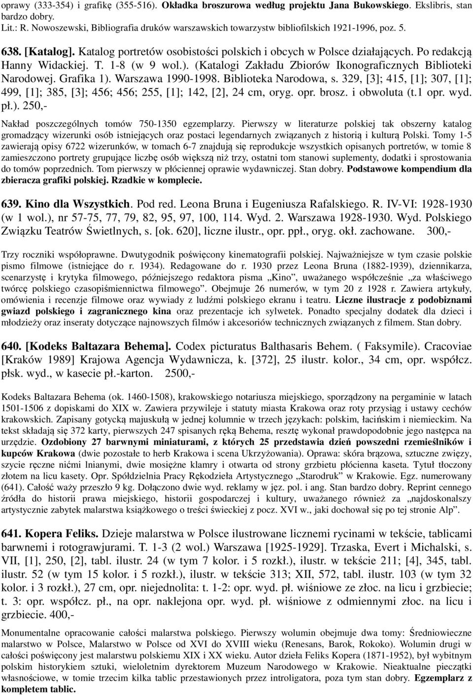 Po redakcją Hanny Widackiej. T. 1-8 (w 9 wol.). (Katalogi Zakładu Zbiorów Ikonograficznych Biblioteki Narodowej. Grafika 1). Warszawa 1990-1998. Biblioteka Narodowa, s.