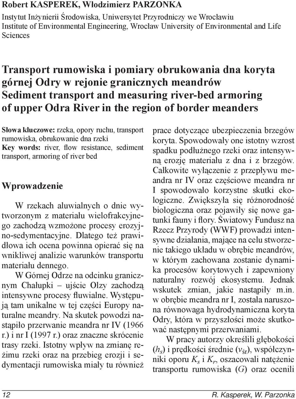 border meanders Słowa kluczowe: rzeka, opory ruchu, transport rumowiska, obrukowanie dna rzeki Key words: river, flow resistance, sediment transport, armoring of river bed Wprowadzenie W rzekach