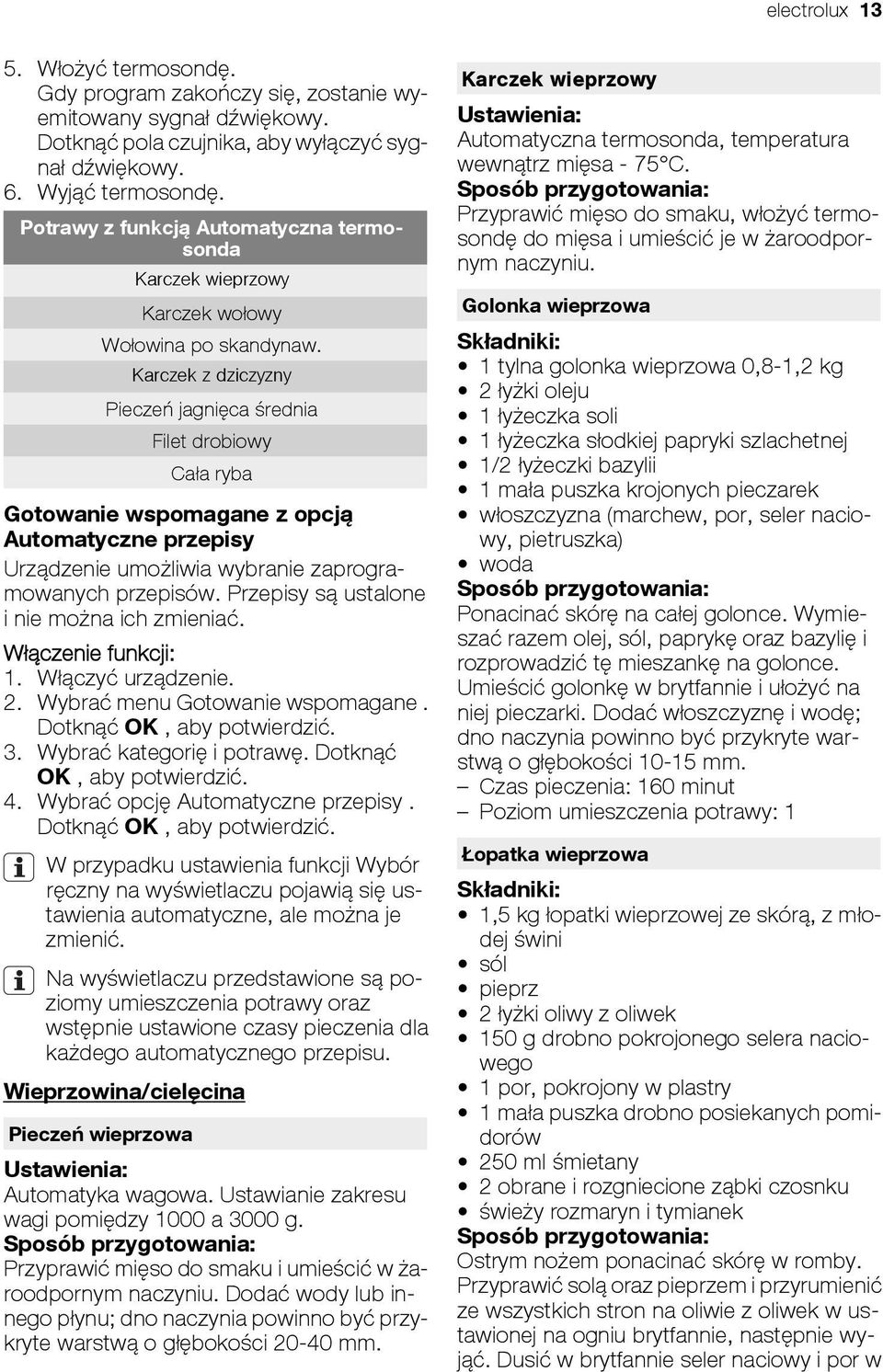 Pieczeń jagnięca średnia Filet drobiowy Cała ryba Gotowanie wspomagane z opcją Automatyczne przepisy Urządzenie umożliwia wybranie zaprogramowanych przepisów.