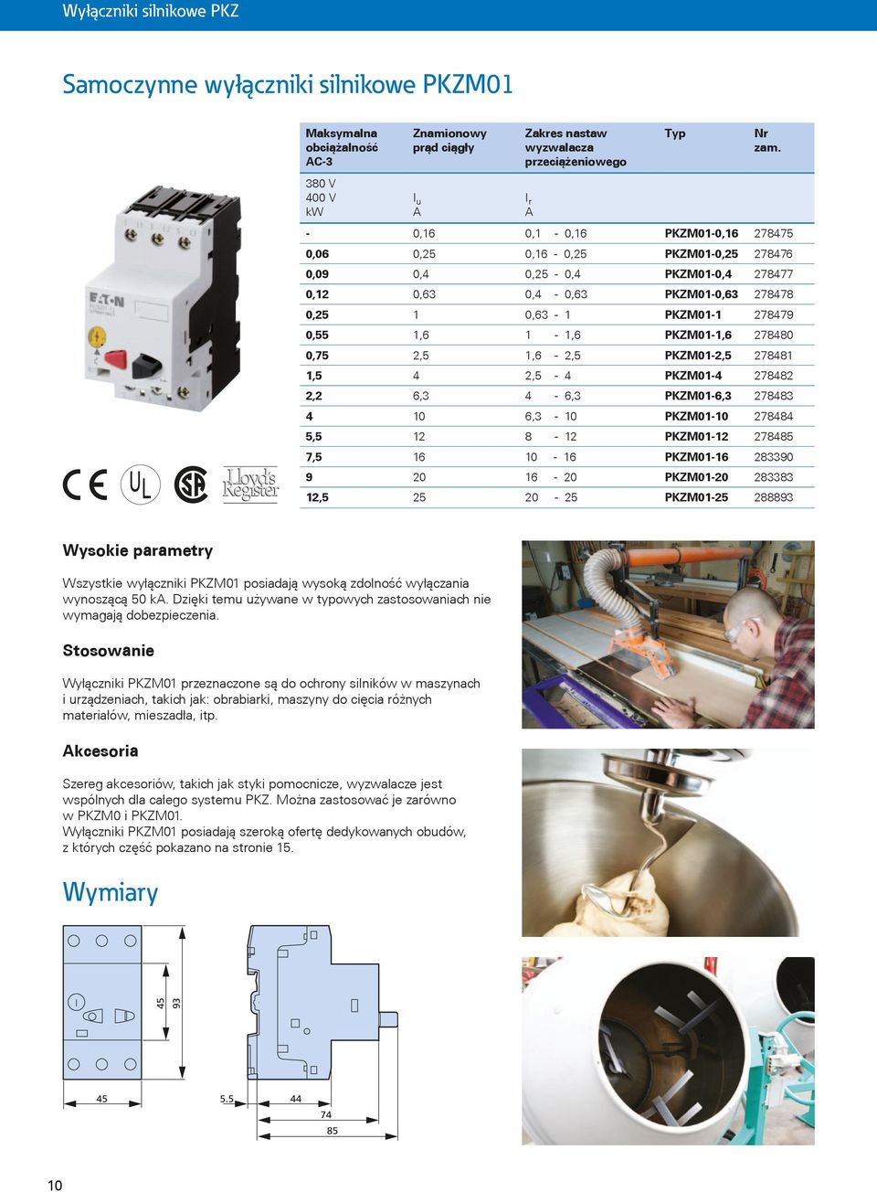 PKZM01-1,6 278480 0,75 2,5 1,6-2,5 PKZM01-2,5 278481 1,5 4 2,5-4 PKZM01-4 278482 2,2 6,3 4-6,3 PKZM01-6,3 278483 4 10 6,3-10 PKZM01-10 278484 5,5 12 8-12 PKZM01-12 278485 7,5 16 10-16 PKZM01-16