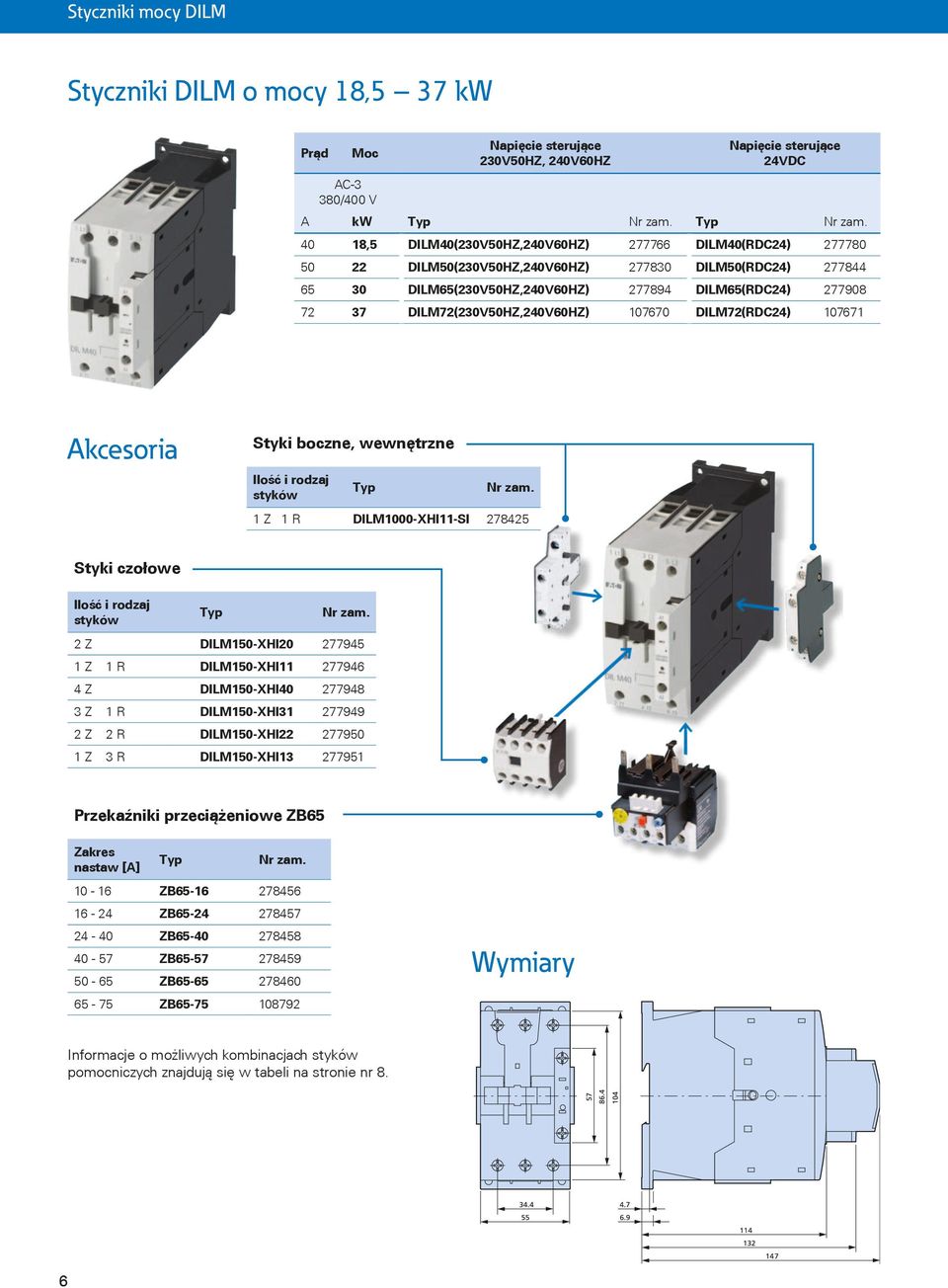 DILM1000-XHI11-SI 278425 Styki czołowe 2 Z DILM150-XHI20 277945 1 Z 1 R DILM150-XHI11 277946 4 Z DILM150-XHI40 277948 3 Z 1 R DILM150-XHI31 277949 2 Z 2 R DILM150-XHI22 277950 1 Z 3 R DILM150-XHI13