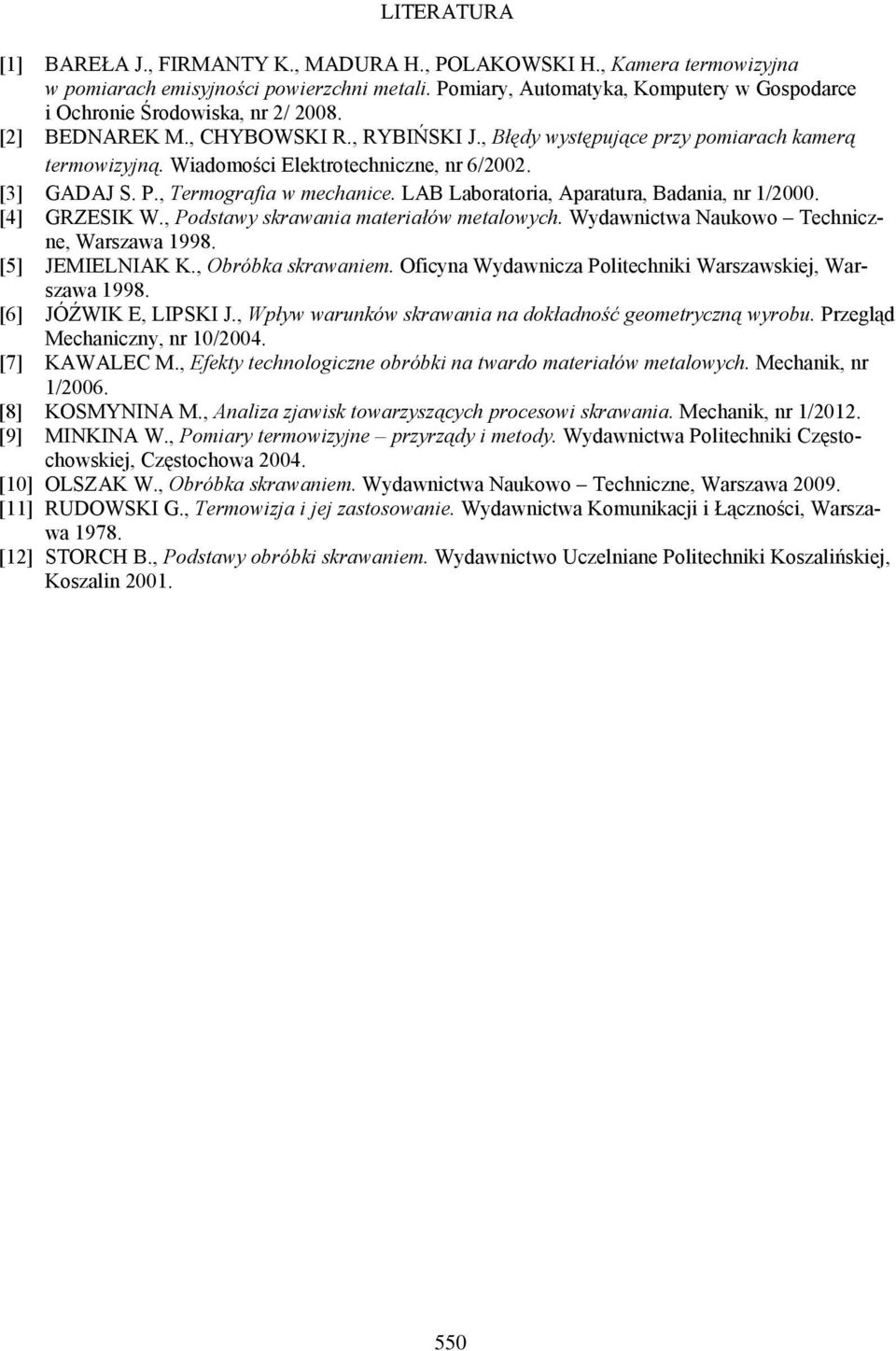 Wiadomości Elektrotechniczne, nr 6/2002. [3] GADAJ S. P., Termografia w mechanice. LAB Laboratoria, Aparatura, Badania, nr 1/2000. [4] GRZESIK W., Podstawy skrawania materiałów metalowych.