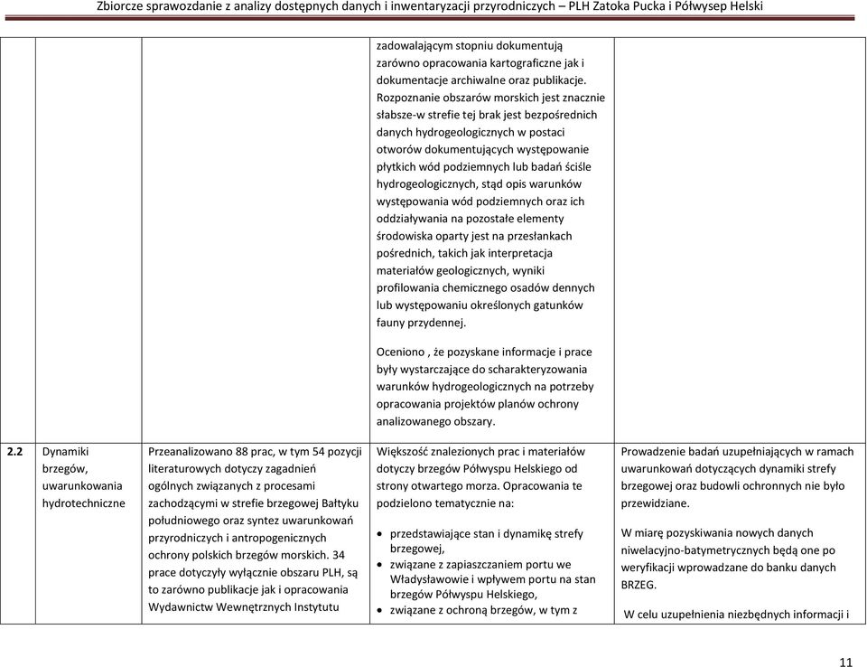 ściśle hydrogeologicznych, stąd opis warunków występowania wód podziemnych oraz ich oddziaływania na pozostałe elementy środowiska oparty jest na przesłankach pośrednich, takich jak interpretacja