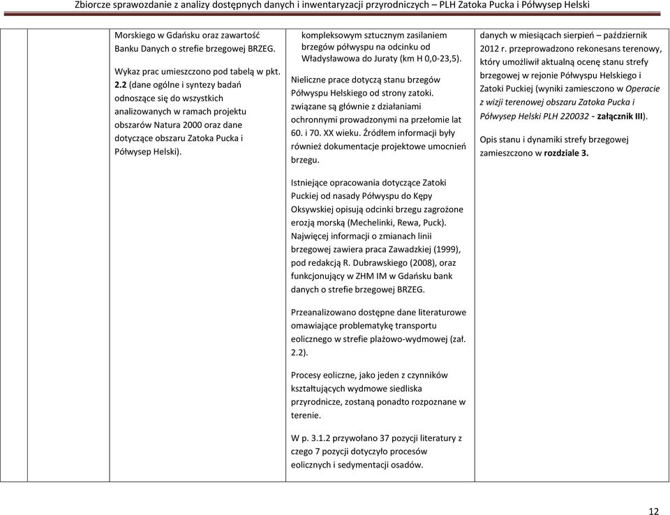 kompleksowym sztucznym zasilaniem brzegów półwyspu na odcinku od Władysławowa do Juraty (km H 0,0-23,5). Nieliczne prace dotyczą stanu brzegów Półwyspu Helskiego od strony zatoki.