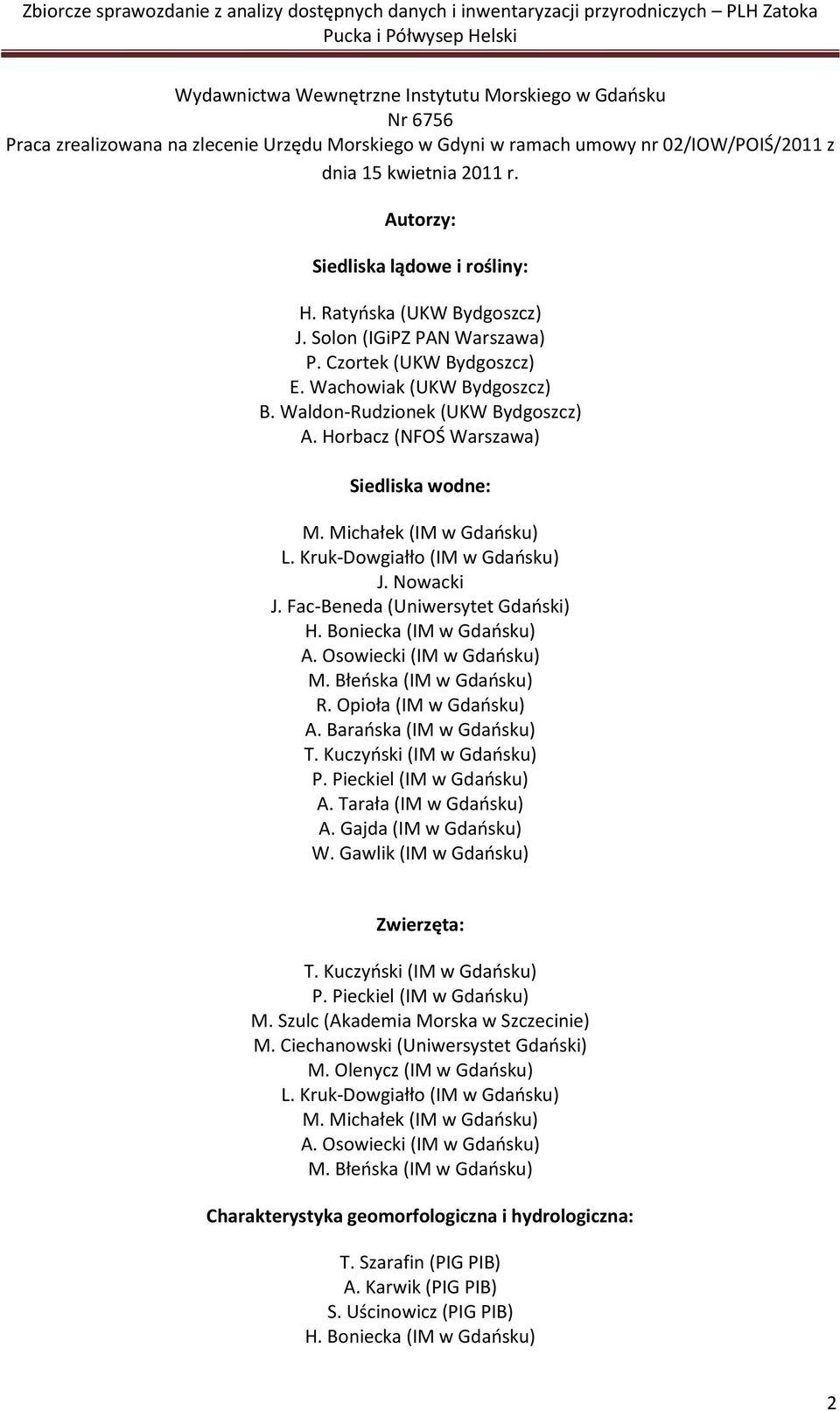 Horbacz (NFOŚ Warszawa) Siedliska wodne: M. Michałek (IM w Gdaosku) L. Kruk-Dowgiałło (IM w Gdaosku) J. Nowacki J. Fac-Beneda (Uniwersytet Gdaoski) H. Boniecka (IM w Gdaosku) A.