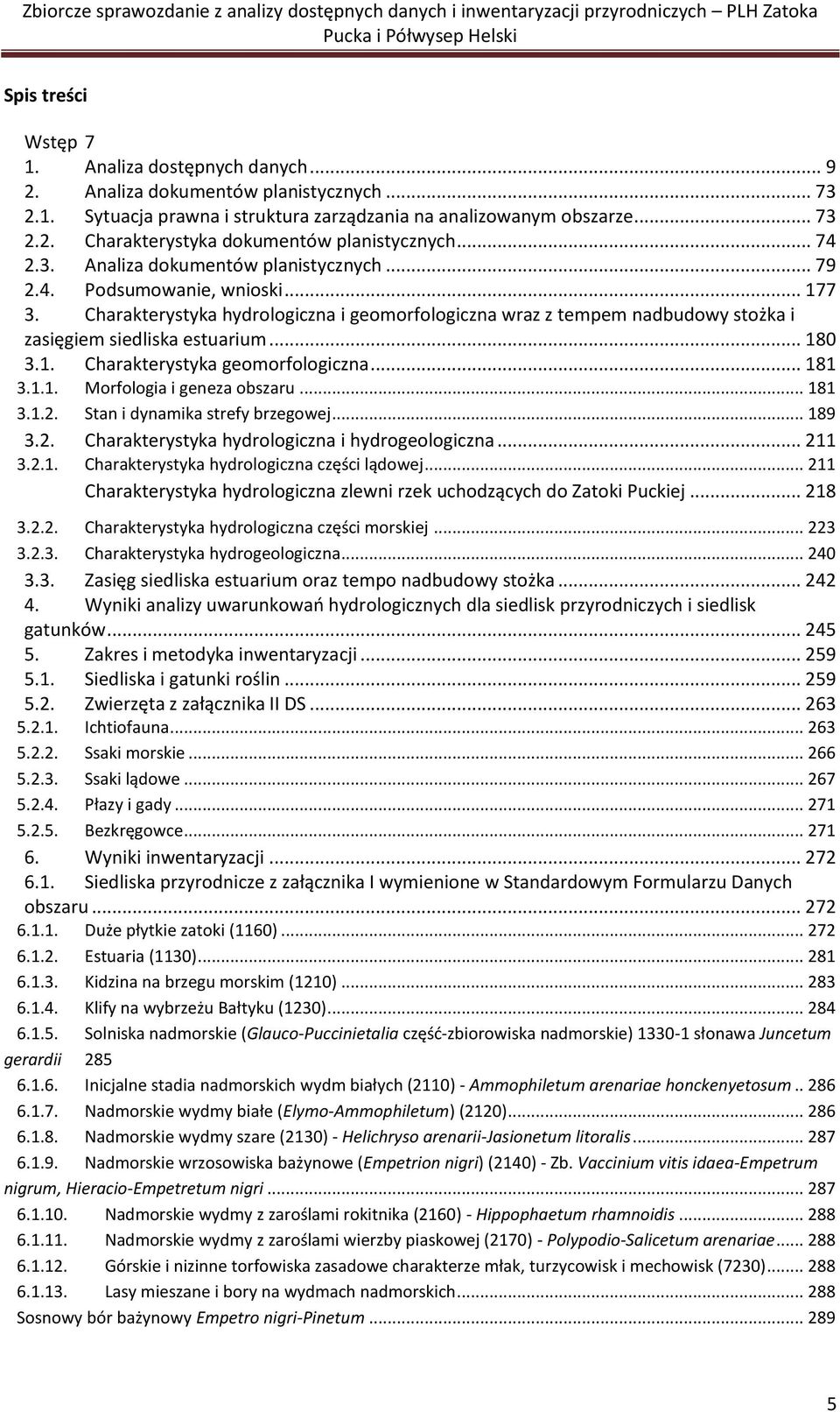 .. 180 3.1. Charakterystyka geomorfologiczna... 181 3.1.1. Morfologia i geneza obszaru... 181 3.1.2. Stan i dynamika strefy brzegowej... 189 3.2. Charakterystyka hydrologiczna i hydrogeologiczna.