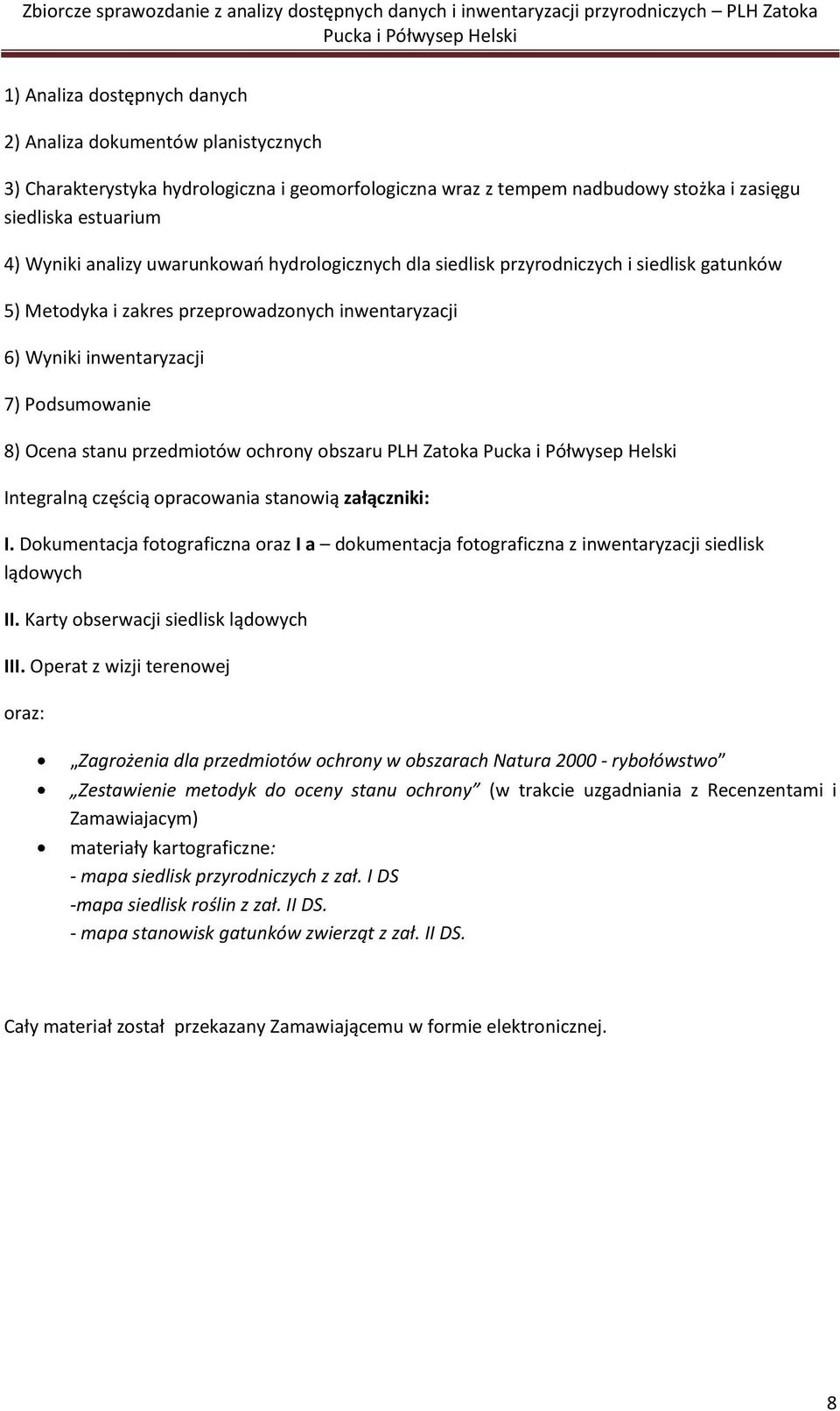 ochrony obszaru PLH Zatoka Integralną częścią opracowania stanowią załączniki: I. Dokumentacja fotograficzna oraz I a dokumentacja fotograficzna z inwentaryzacji siedlisk lądowych II.