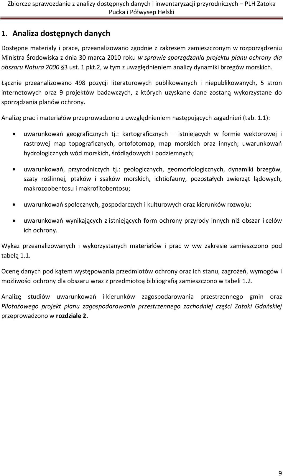 Łącznie przeanalizowano 498 pozycji literaturowych publikowanych i niepublikowanych, 5 stron internetowych oraz 9 projektów badawczych, z których uzyskane dane zostaną wykorzystane do sporządzania