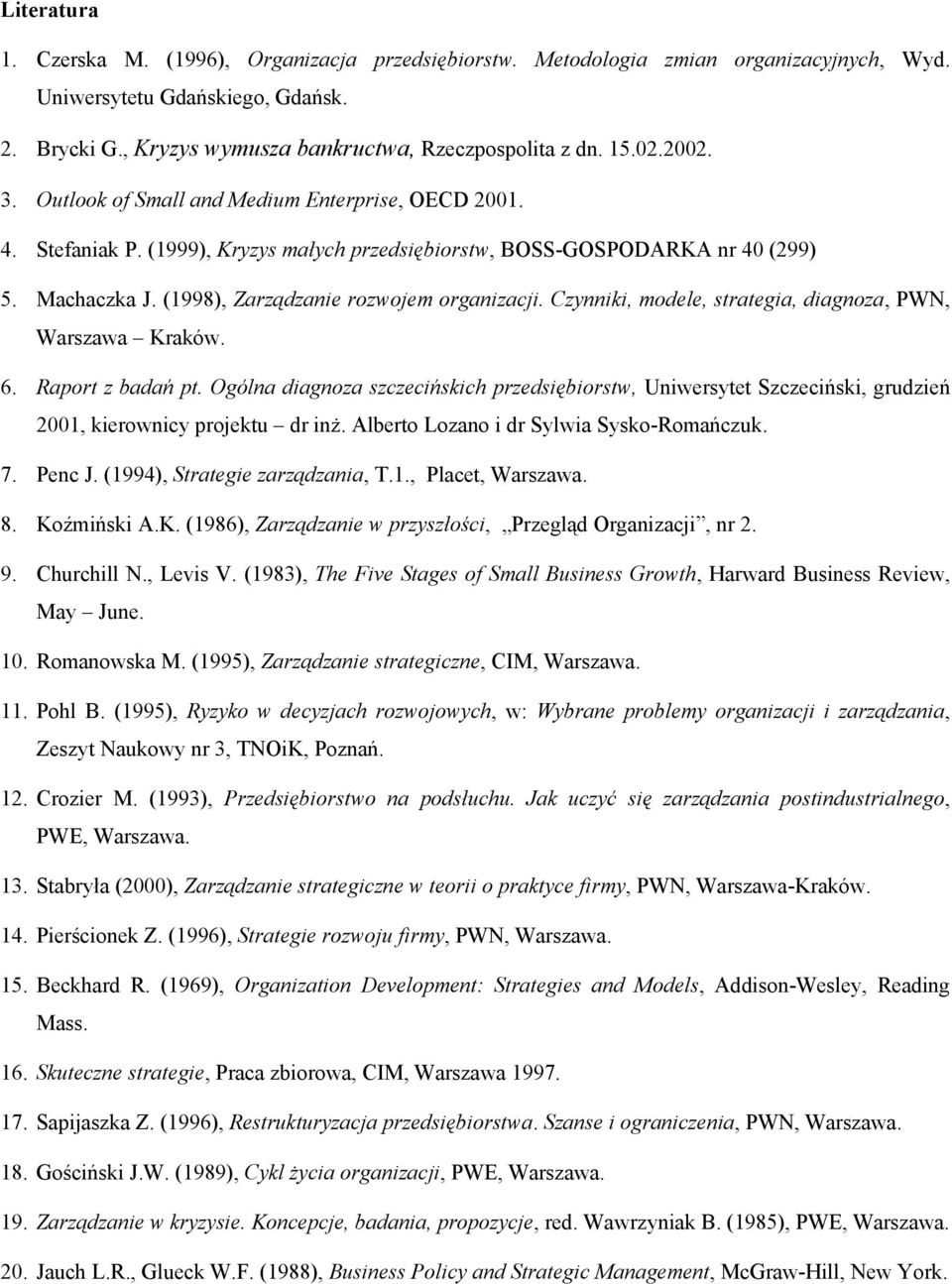 (1998), Zarządzanie rozwojem organizacji. Czynniki, modele, strategia, diagnoza, PWN, Warszawa Kraków. 6. Raport z badań pt.