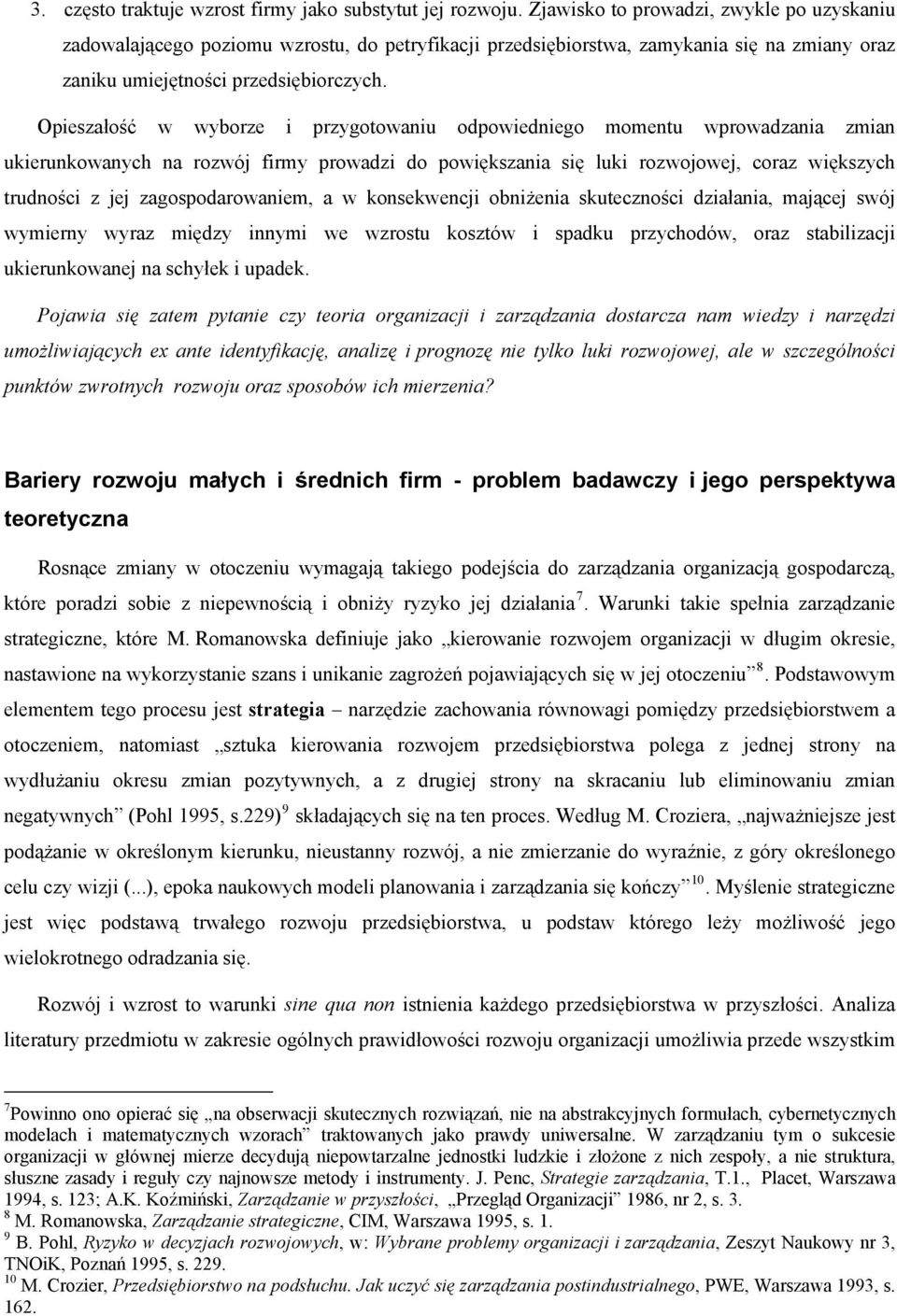 Opieszałość w wyborze i przygotowaniu odpowiedniego momentu wprowadzania zmian ukierunkowanych na rozwój firmy prowadzi do powiększania się luki rozwojowej, coraz większych trudności z jej