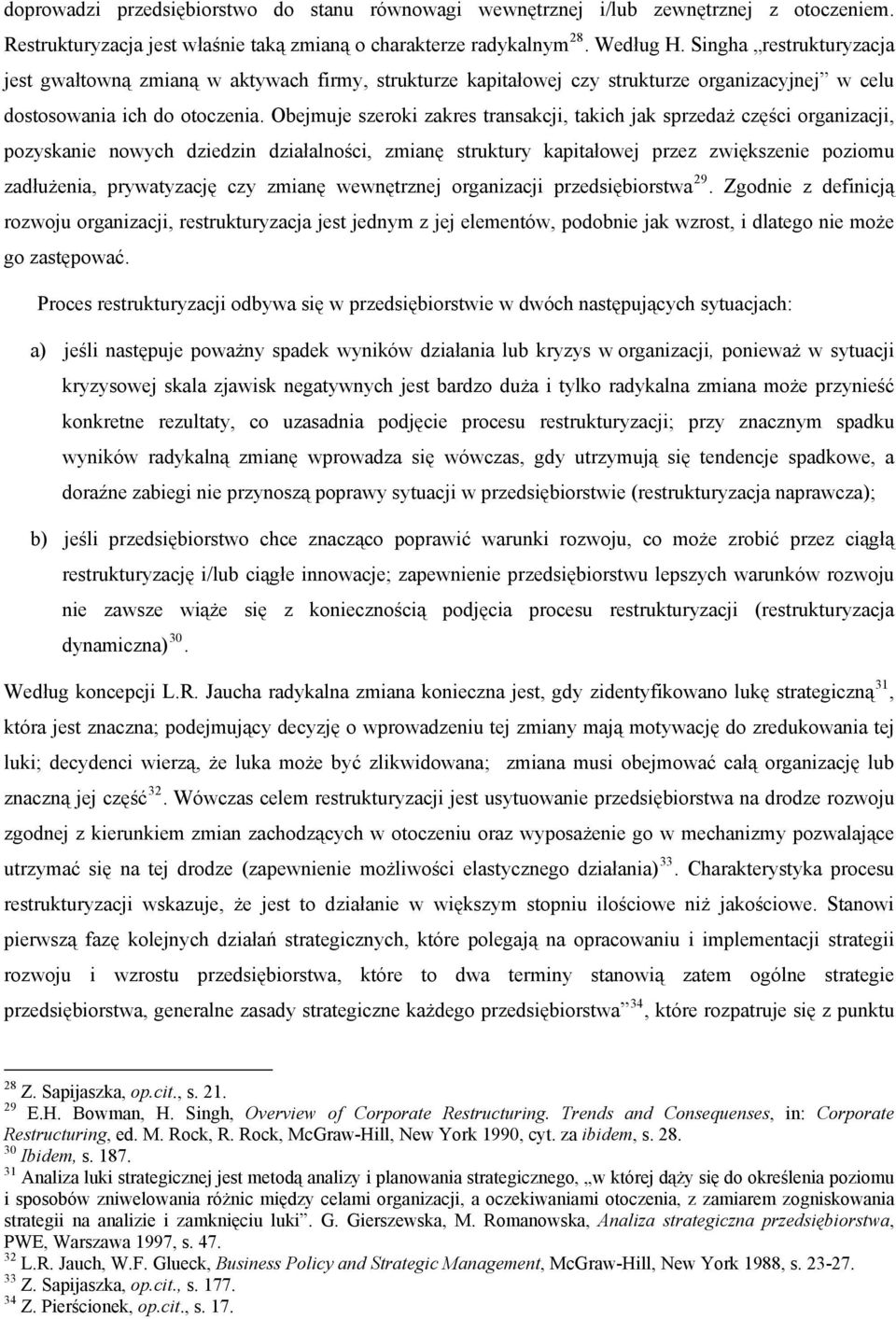 Obejmuje szeroki zakres transakcji, takich jak sprzedaż części organizacji, pozyskanie nowych dziedzin działalności, zmianę struktury kapitałowej przez zwiększenie poziomu zadłużenia, prywatyzację