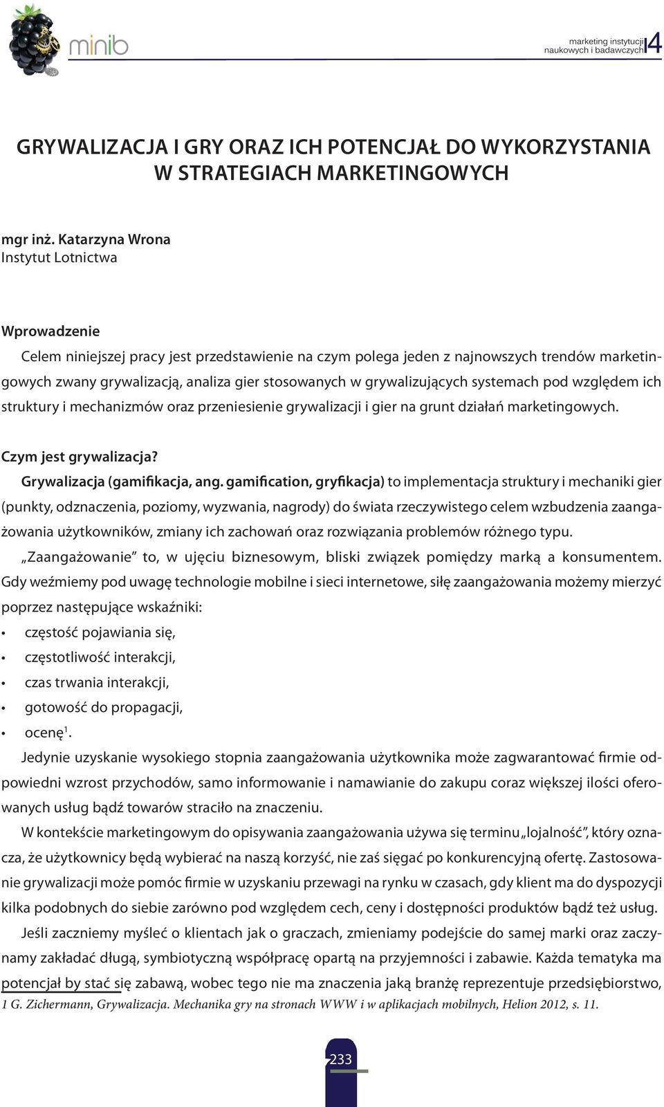 grywalizujących systemach pod względem ich struktury i mechanizmów oraz przeniesienie grywalizacji i gier na grunt działań marketingowych. Czym jest grywalizacja? Grywalizacja (gamifikacja, ang.